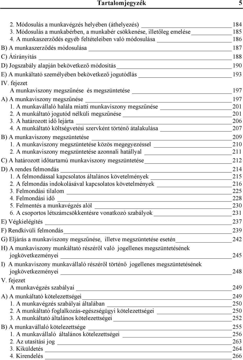 jogutódlás 193 IV. fejezet A munkaviszony megszűnése és megszüntetése 197 A) A munkaviszony megszűnése 197 1. A munkavállaló halála miatti munkaviszony megszűnése 201 2.