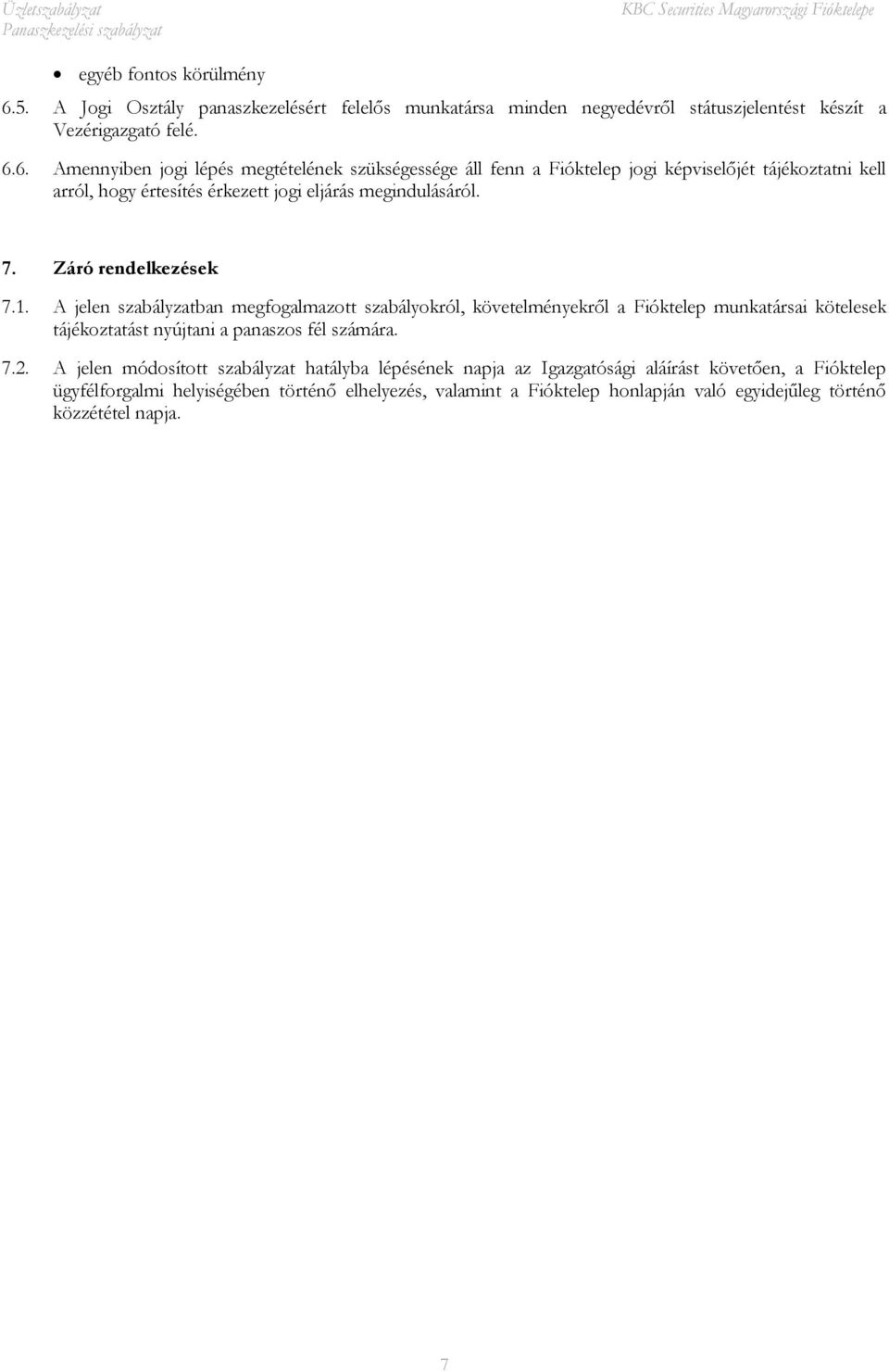 6. Amennyiben jogi lépés megtételének szükségessége áll fenn a Fióktelep jogi képviselőjét tájékoztatni kell arról, hogy értesítés érkezett jogi eljárás megindulásáról. 7.