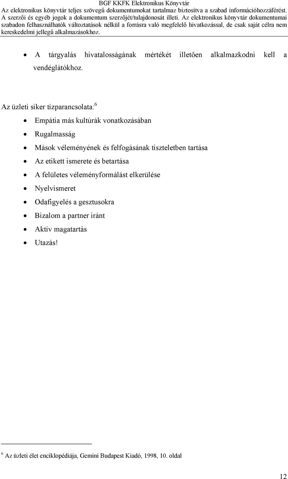 felfogásának tiszteletben tartása Az etikett ismerete és betartása A felületes véleményformálást elkerülése