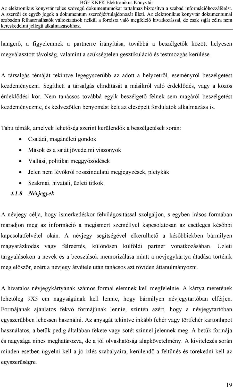 Nem tanácsos továbbá egyik beszélgető félnek sem magáról beszélgetést kezdeményeznie, és kedvezőtlen benyomást kelt az elcsépelt fordulatok alkalmazása is.