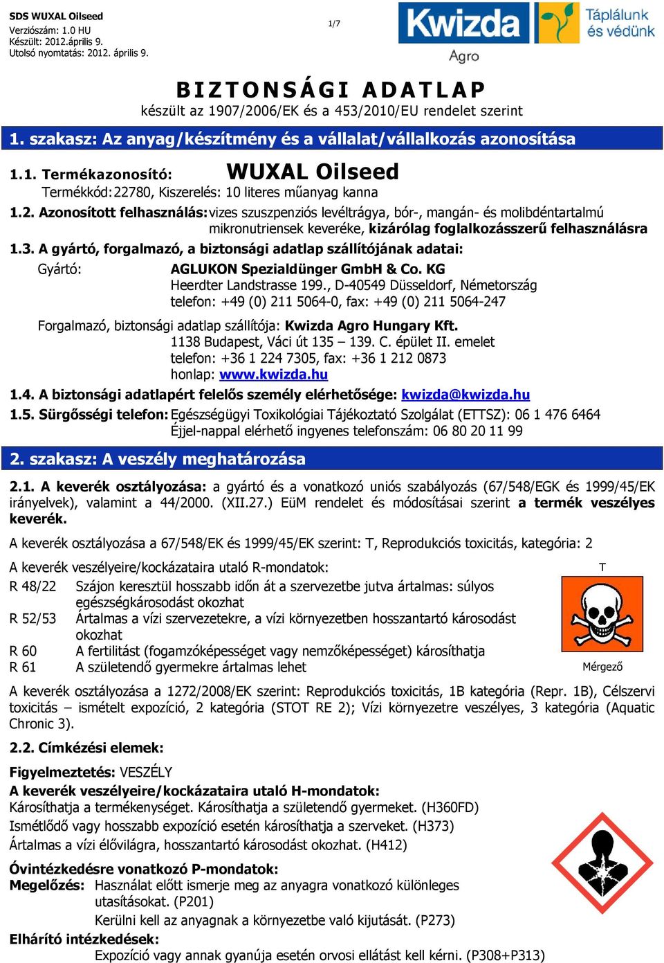 A gyártó, forgalmazó, a biztonsági adatlap szállítójának adatai: Gyártó: AGLUKON Spezialdünger GmbH & Co. KG Heerdter Landstrasse 199.