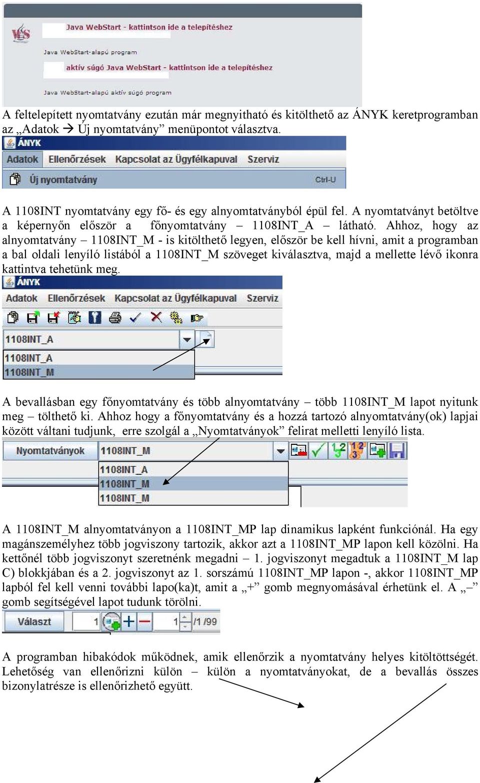 Ahhoz, hogy az alnyomtatvány 1108INT_M - is kitölthető legyen, először be kell hívni, amit a programban a bal oldali lenyíló listából a 1108INT_M szöveget kiválasztva, majd a mellette lévő ikonra