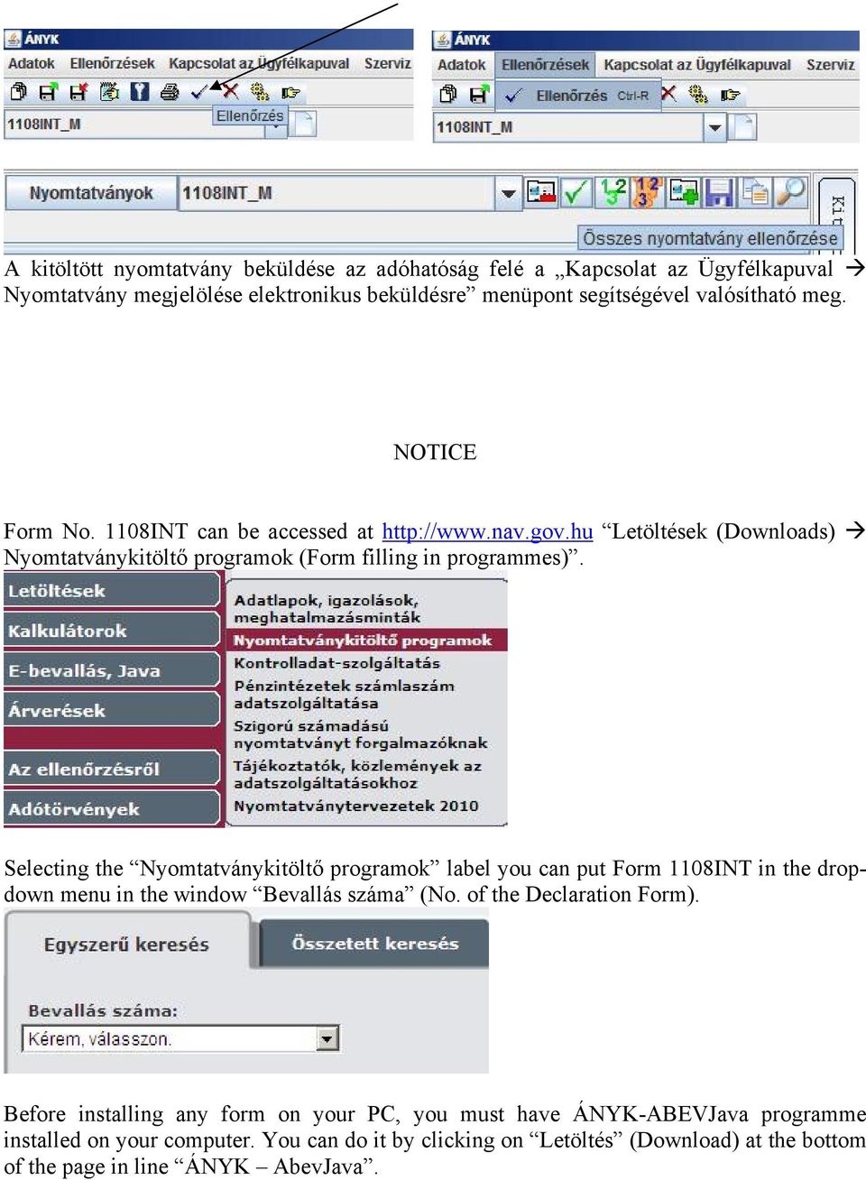 Selecting the Nyomtatványkitöltő programok label you can put Form 1108INT in the dropdown menu in the window Bevallás száma (No. of the Declaration Form).