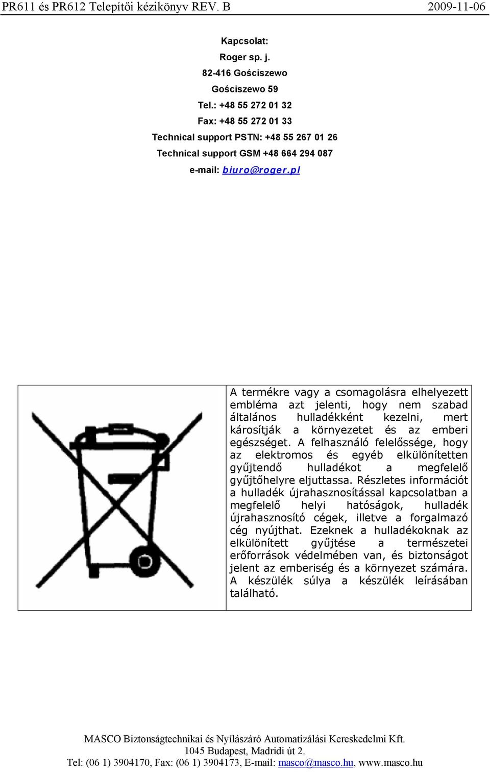 A felhasználó felelőssége, hogy az elektromos és egyéb elkülönítetten gyűjtendő hulladékot a megfelelő gyűjtőhelyre eljuttassa.