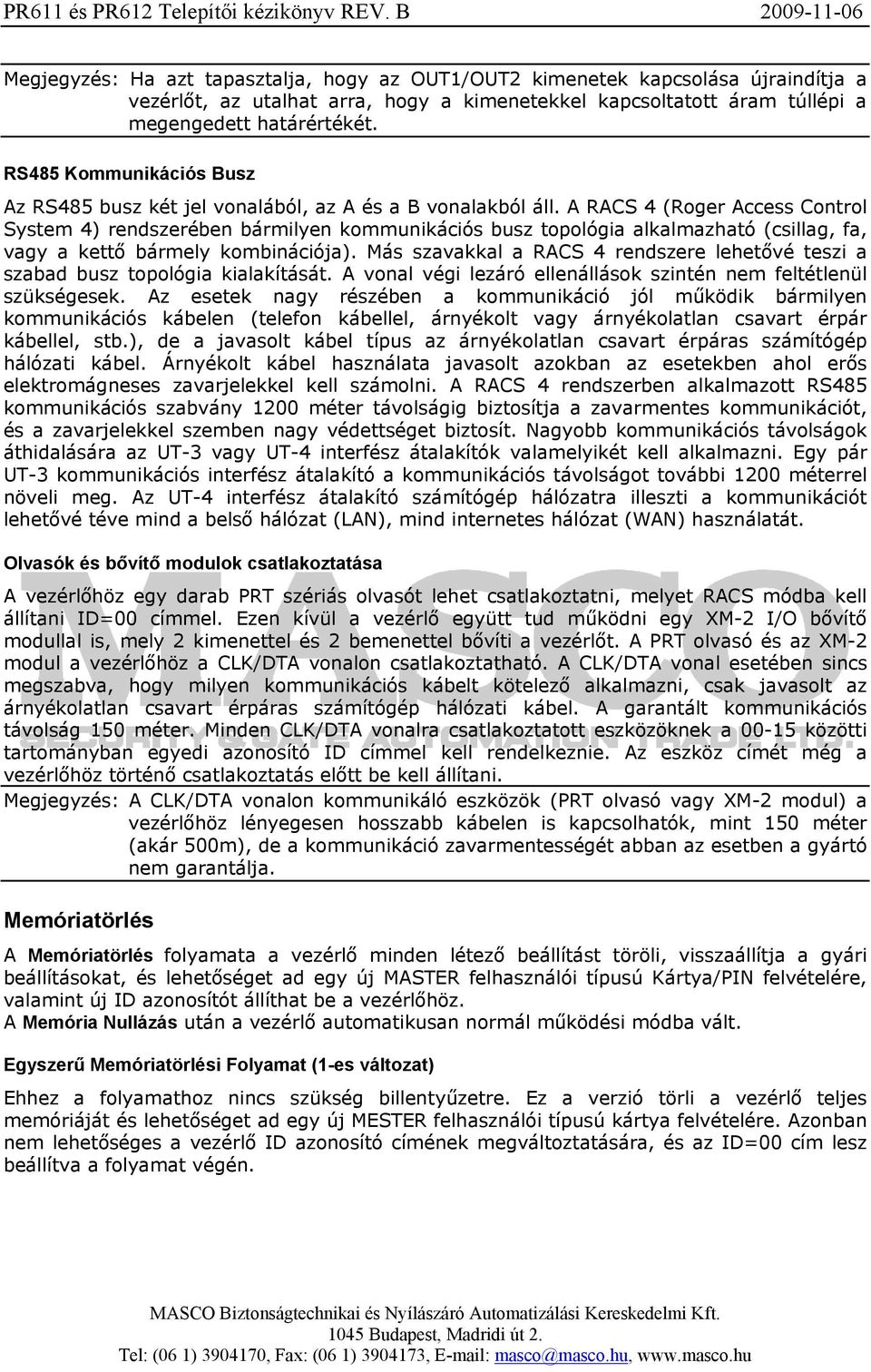 A RACS 4 (Roger Access Control System 4) rendszerében bármilyen kommunikációs busz topológia alkalmazható (csillag, fa, vagy a kettő bármely kombinációja).