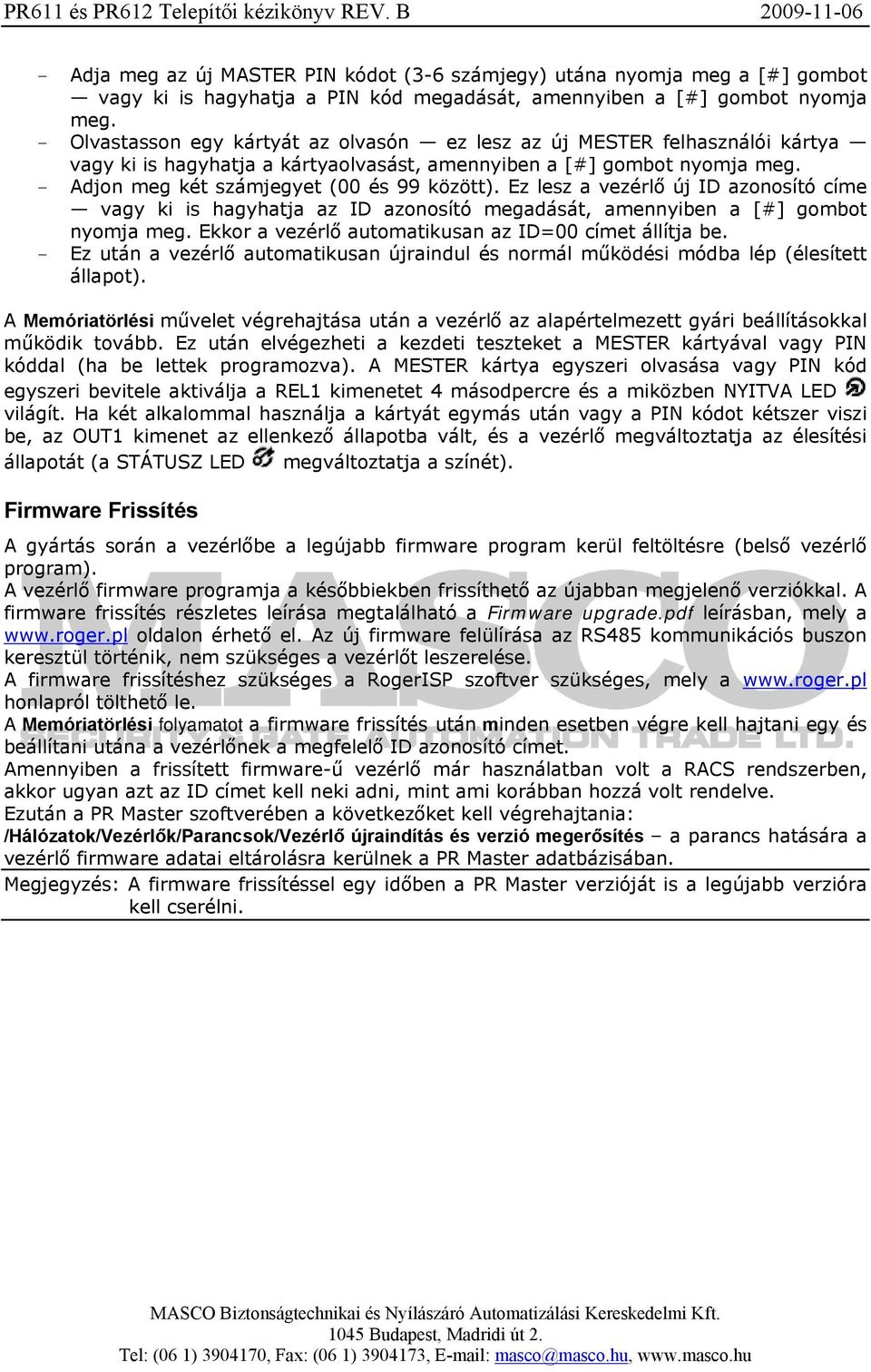 Ez lesz a vezérlő új ID azonosító címe vagy ki is hagyhatja az ID azonosító megadását, amennyiben a [#] gombot nyomja meg. Ekkor a vezérlő automatikusan az ID=00 címet állítja be.