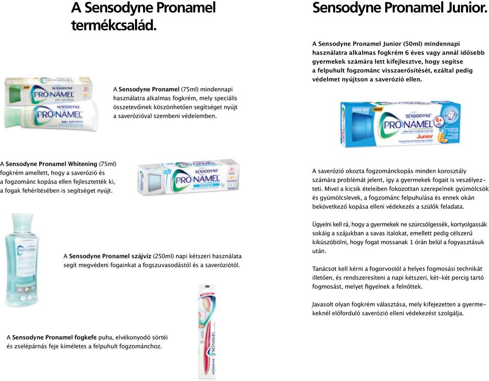 A Sensodyne Pronamel Junior (50ml) mindennapi használatra alkalmas fogkrém 6 éves vagy annál idősebb gyermekek számára lett kifejlesztve, hogy segítse a felpuhult fogzománc visszaerősítését, ezáltal