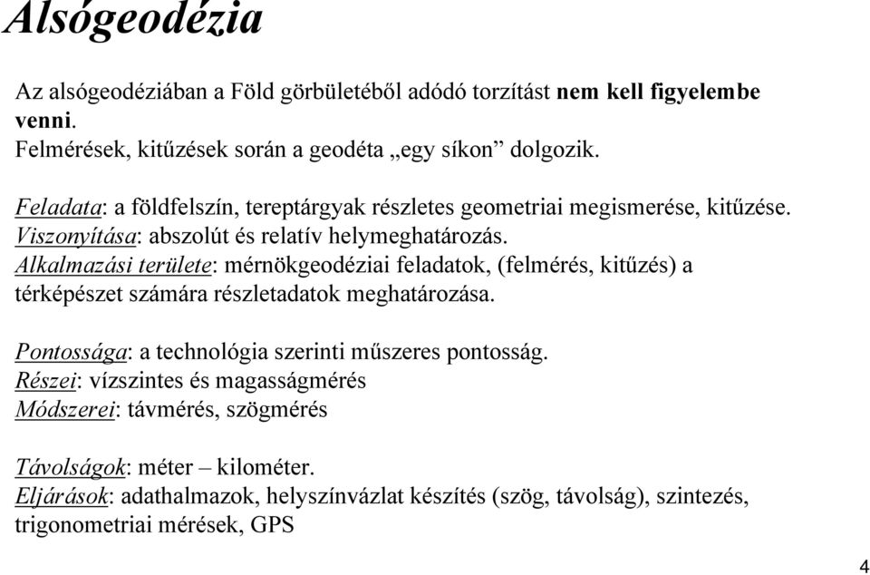 Alkalmazási területe: mérnökgeodéziai feladatok, (felmérés, kitűzés) a térképészet számára részletadatok meghatározása.