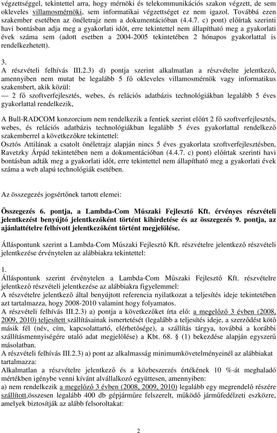c) pont) előírtak szerinti havi bontásban adja meg a gyakorlati időt, erre tekintettel nem állapítható meg a gyakorlati évek száma sem (adott esetben a 2004-2005 tekintetében 2 hónapos gyakorlattal