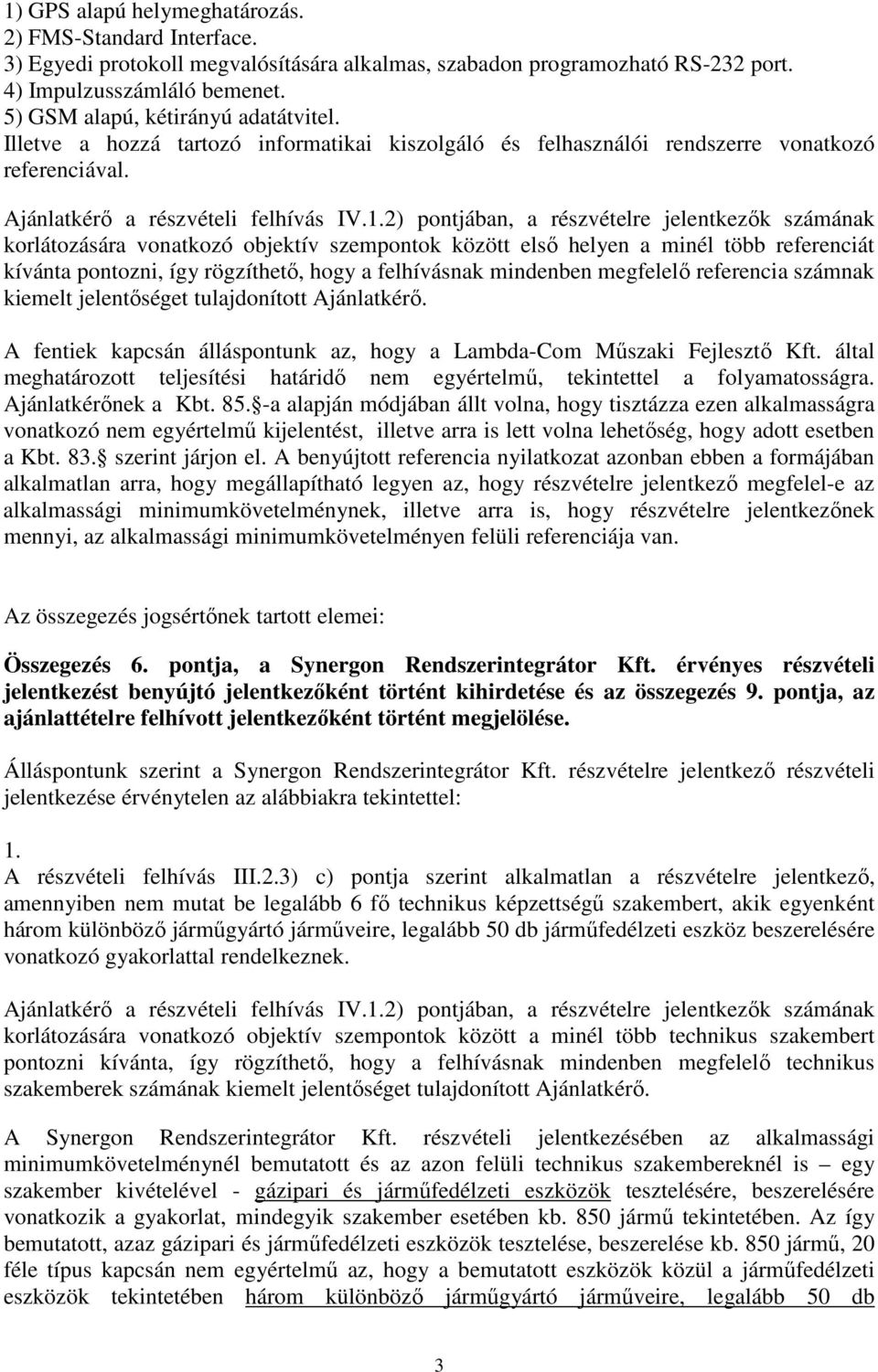 2) pontjában, a részvételre jelentkezők számának korlátozására vonatkozó objektív szempontok között első helyen a minél több referenciát kívánta pontozni, így rögzíthető, hogy a felhívásnak mindenben