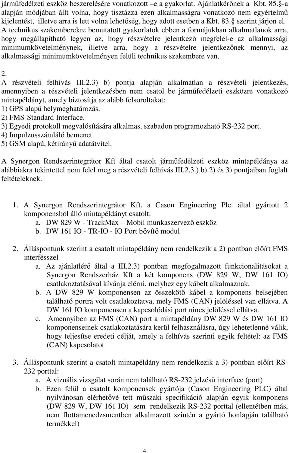 A technikus szakemberekre bemutatott gyakorlatok ebben a formájukban alkalmatlanok arra, hogy megállapítható legyen az, hogy részvételre jelentkező megfelel-e az alkalmassági minimumkövetelménynek,