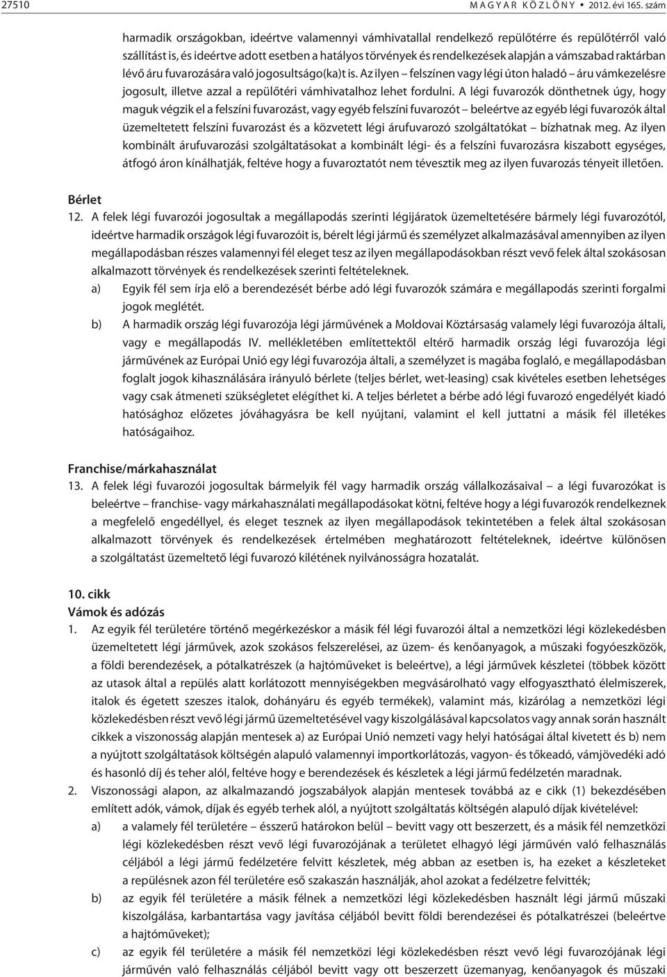 vámszabad raktárban lévõ áru fuvarozására való jogosultságo(ka)t is. Az ilyen felszínen vagy légi úton haladó áru vámkezelésre jogosult, illetve azzal a repülõtéri vámhivatalhoz lehet fordulni.
