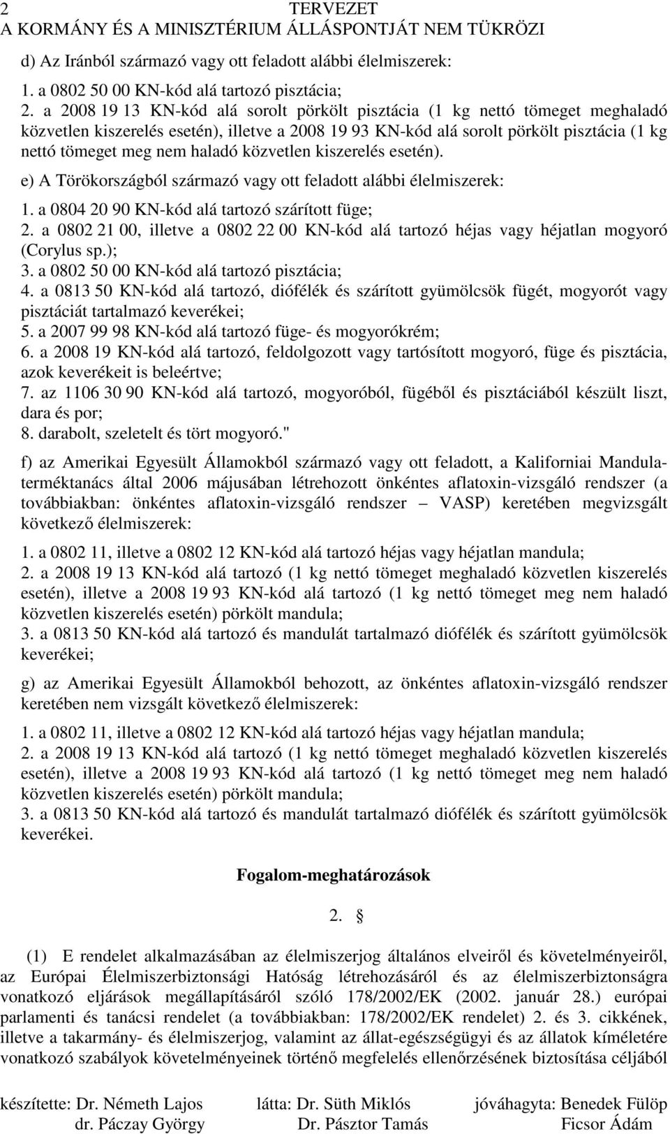 haladó közvetlen kiszerelés esetén). e) A Törökországból származó vagy ott feladott alábbi élelmiszerek: 1. a 0804 20 90 KN-kód alá tartozó szárított füge; 2.