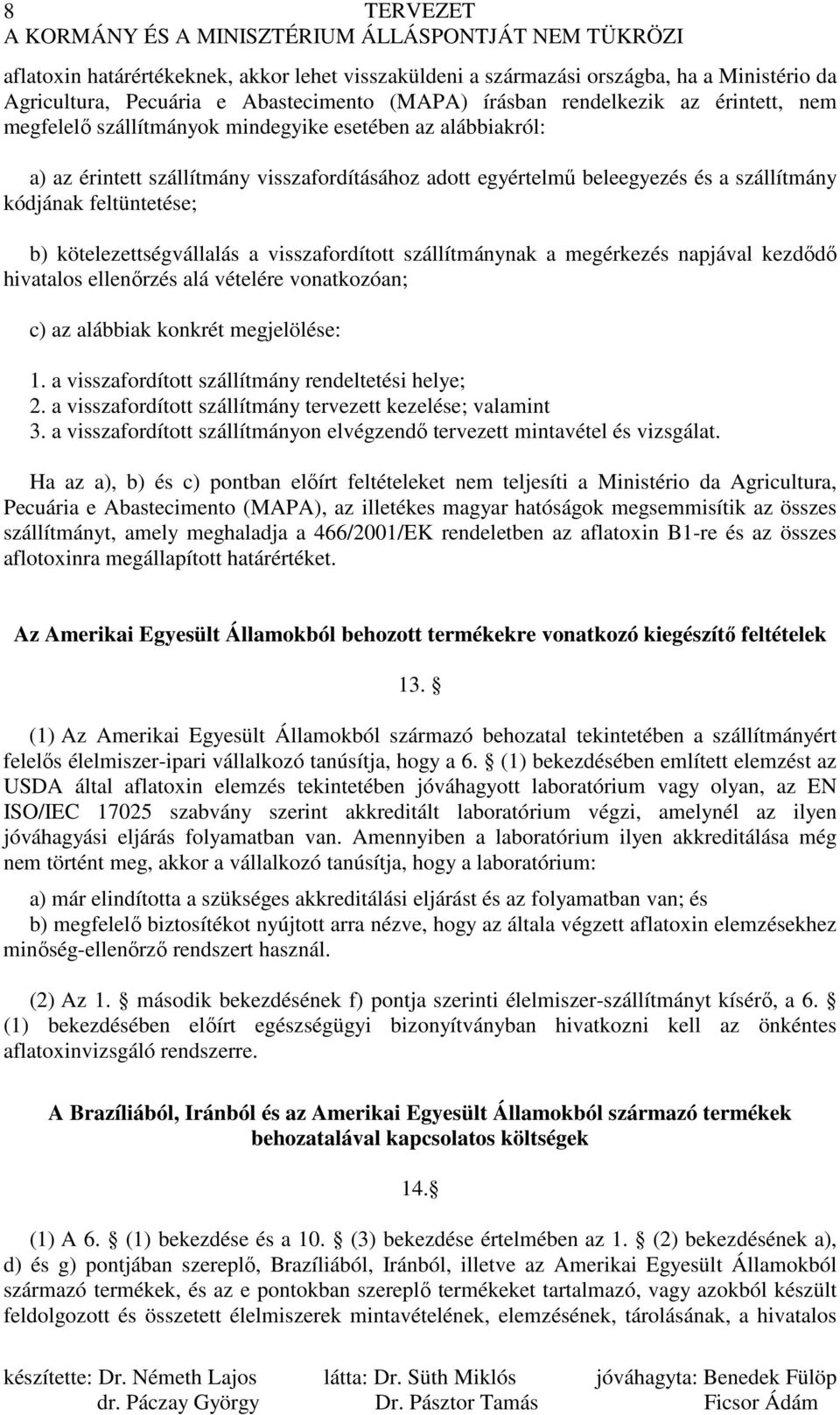 visszafordított szállítmánynak a megérkezés napjával kezdıdı hivatalos ellenırzés alá vételére vonatkozóan; c) az alábbiak konkrét megjelölése: 1. a visszafordított szállítmány rendeltetési helye; 2.