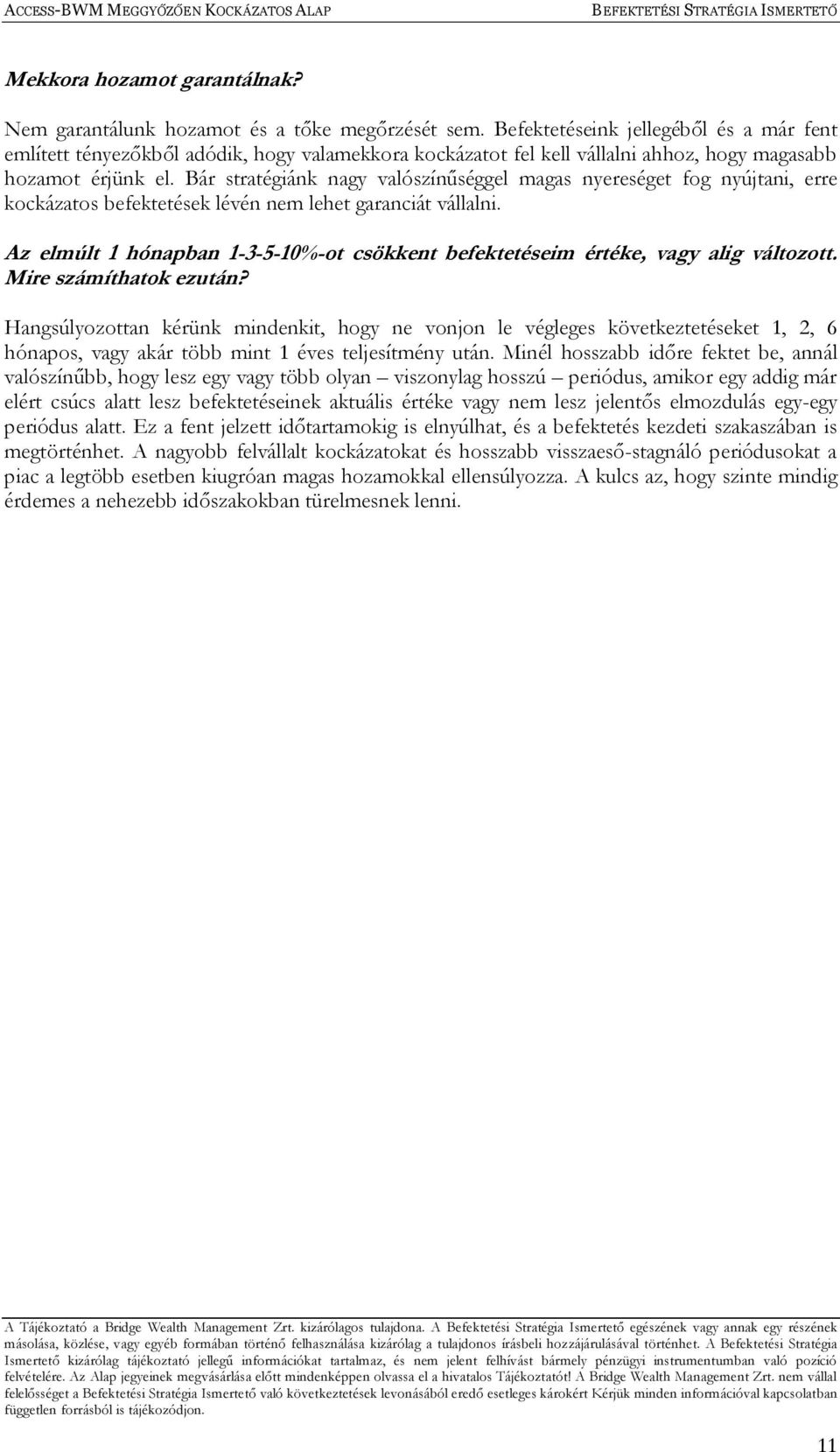 Bár stratégiánk nagy valószínűséggel magas nyereséget fog nyújtani, erre kockázatos befektetések lévén nem lehet garanciát vállalni.
