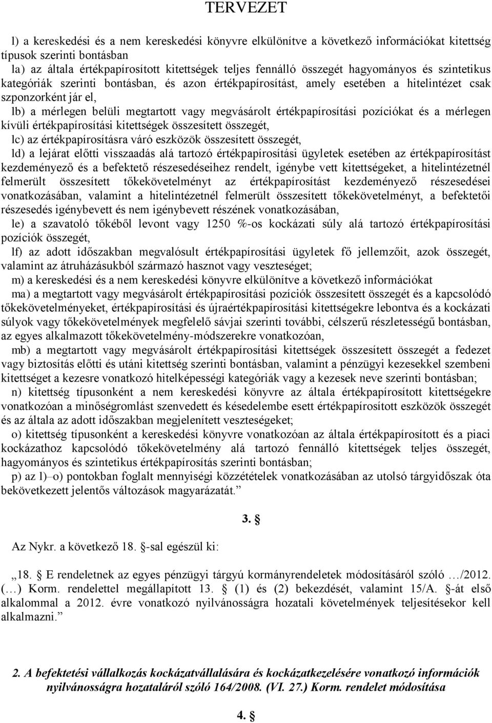 értékpapírosítási pozíciókat és a mérlegen kívüli értékpapírosítási kitettségek összesített összegét, lc) az értékpapírosításra váró eszközök összesített összegét, ld) a lejárat előtti visszaadás alá