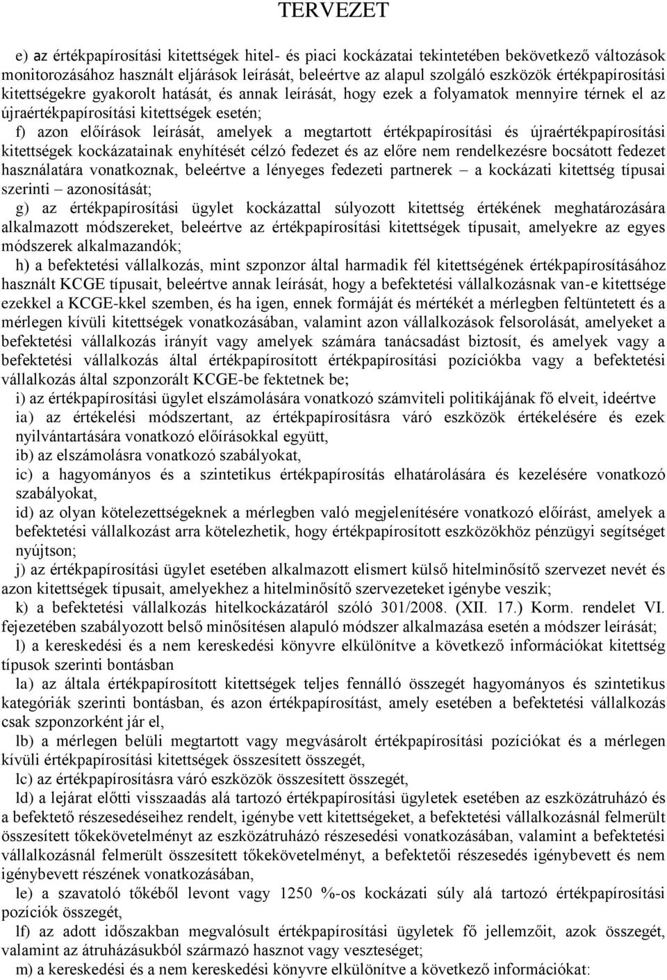 értékpapírosítási és újraértékpapírosítási kitettségek kockázatainak enyhítését célzó fedezet és az előre nem rendelkezésre bocsátott fedezet használatára vonatkoznak, beleértve a lényeges fedezeti