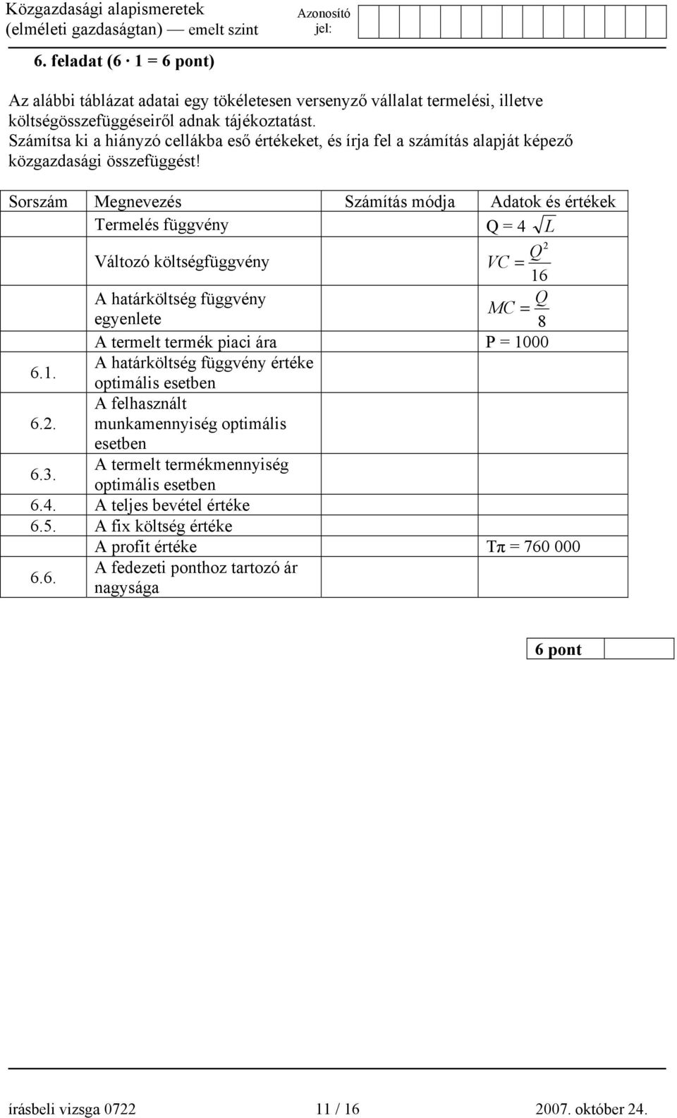 Sorszám Megnevezés Számítás módja Adatok és értékek Termelés függvény Q = 4 L 2 Q Változó költségfüggvény VC = 16 A határköltség függvény Q MC = egyenlete 8 A termelt termék piaci ára P = 1000 A