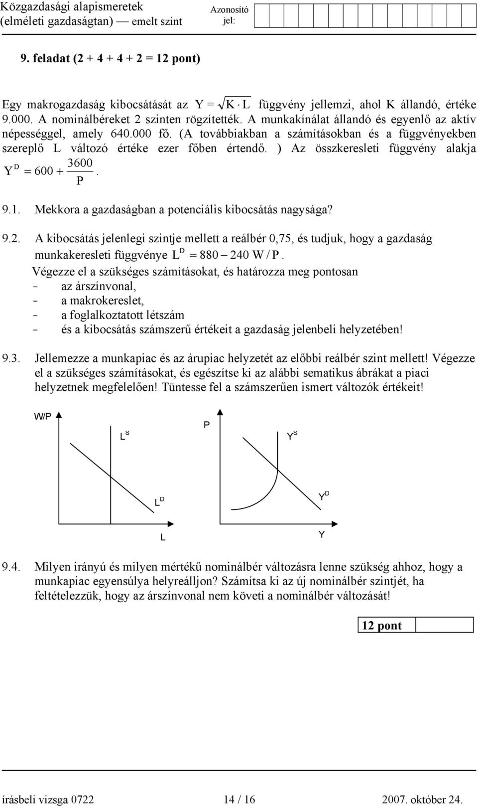 ) Az összkeresleti függvény alakja 3600 Y D = 600 +. P 9.1. Mekkora a gazdaságban a potenciális kibocsátás nagysága? 9.2.