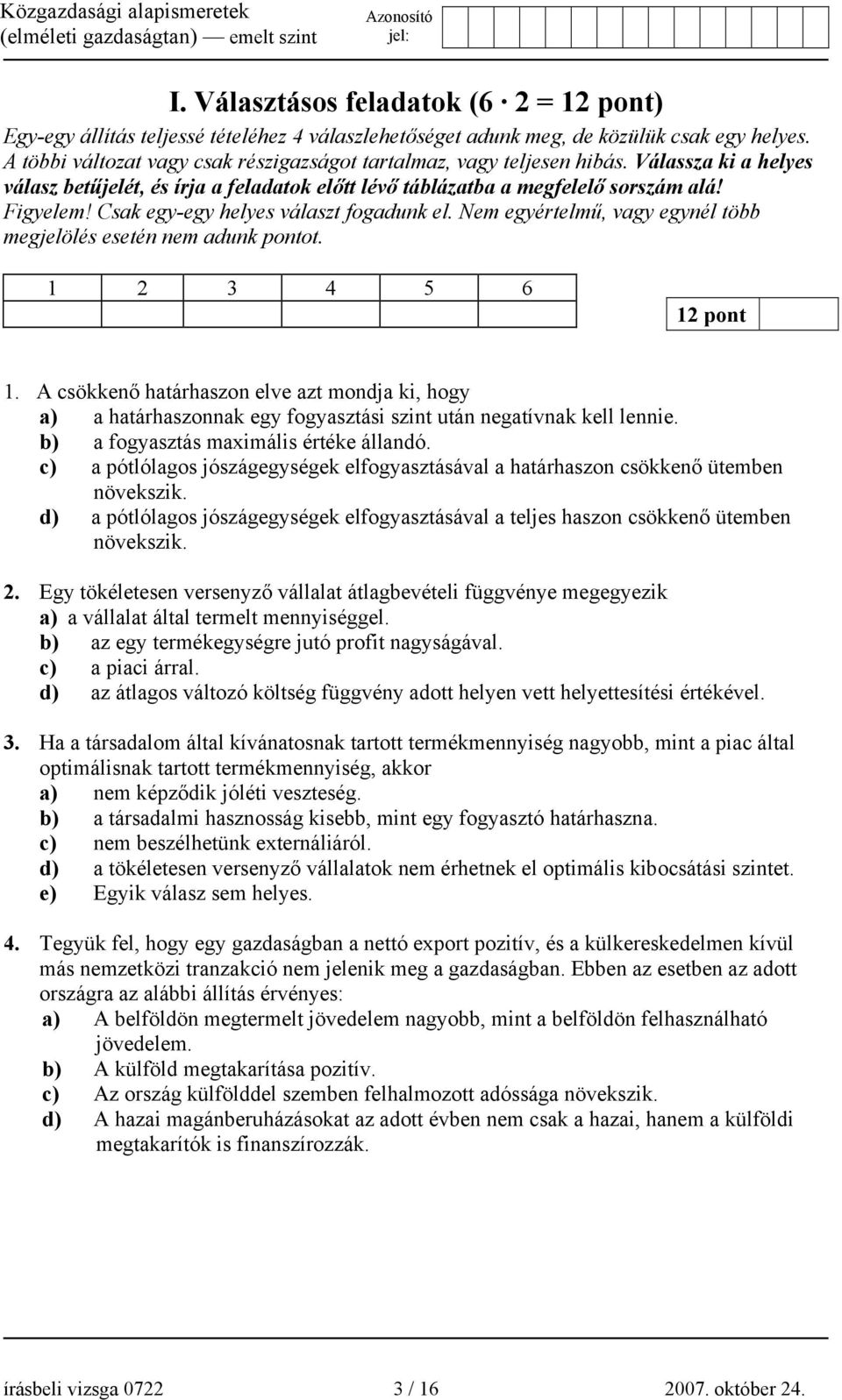 Csak egy-egy helyes választ fogadunk el. Nem egyértelmű, vagy egynél több megjelölés esetén nem adunk pontot. 1 2 3 4 5 6 12 pont 1.