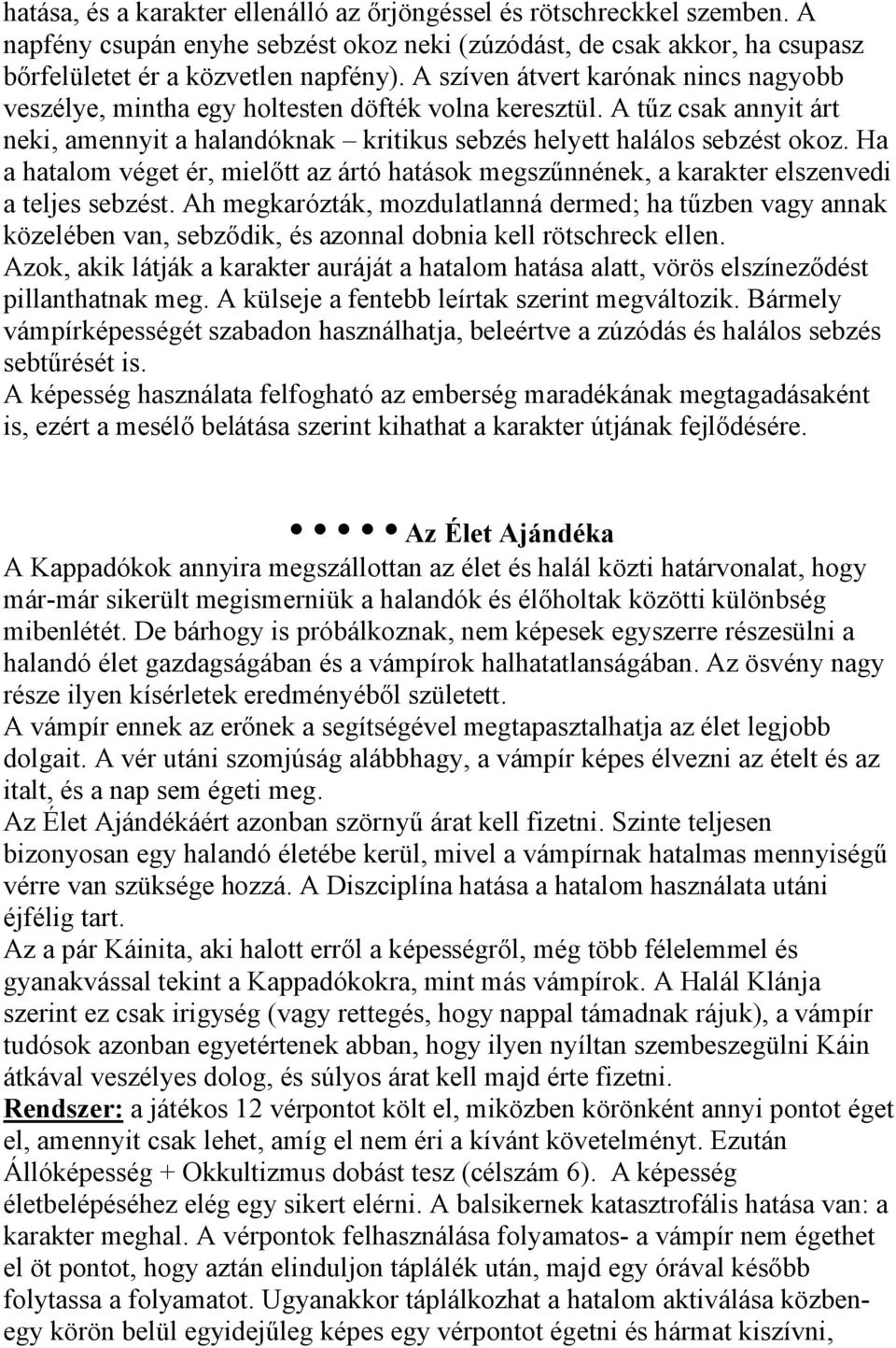 Ha a hatalom véget ér, mielőtt az ártó hatások megszűnnének, a karakter elszenvedi a teljes sebzést.