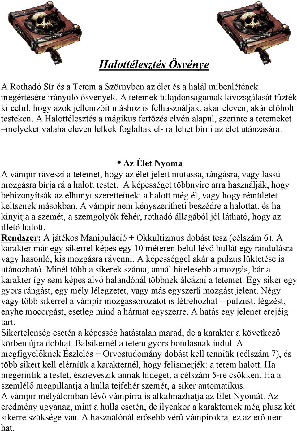A Halottélesztés a mágikus fertőzés elvén alapul, szerinte a tetemeket melyeket valaha eleven lelkek foglaltak el- rá lehet bírni az élet utánzására.