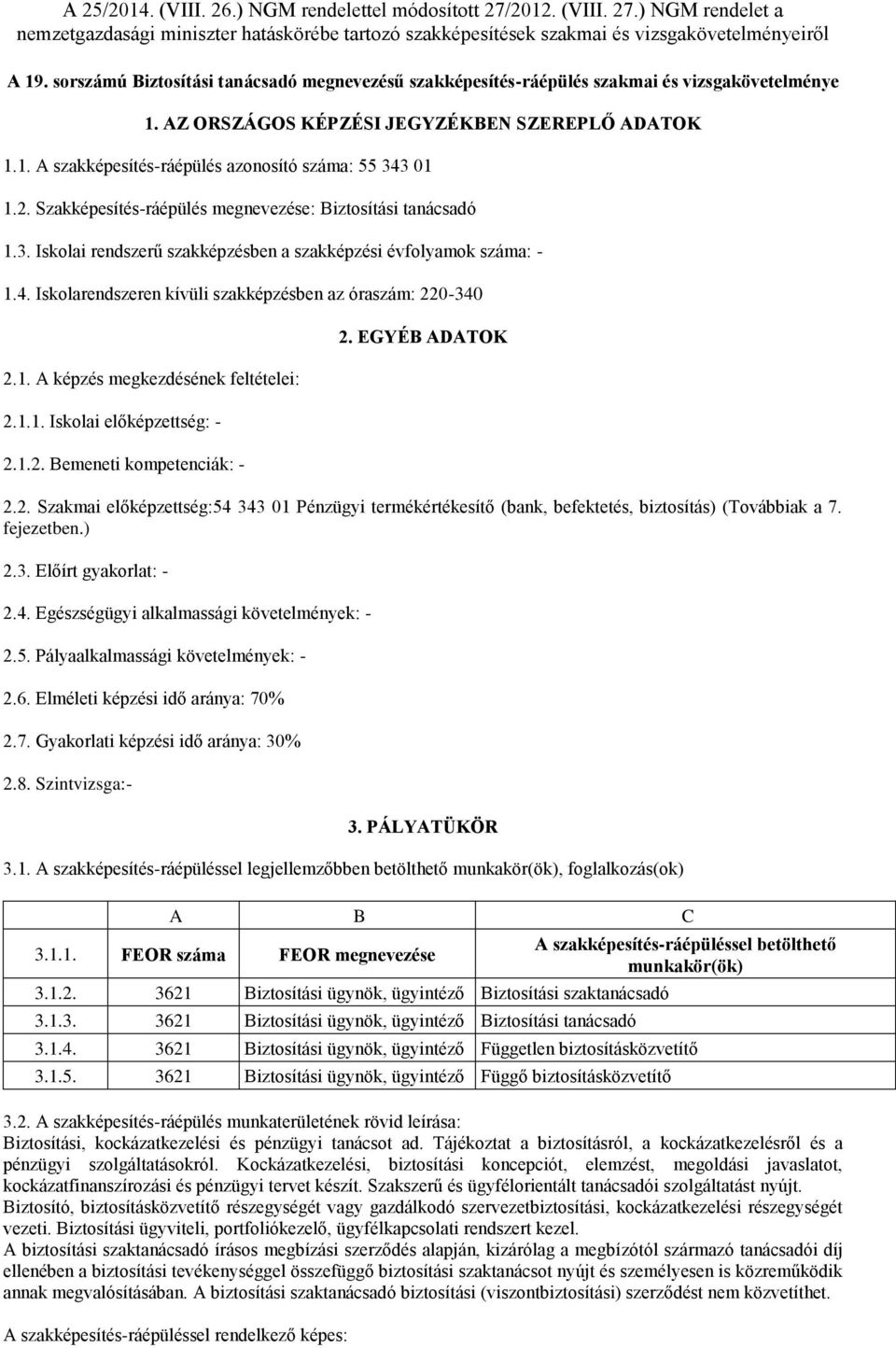 1.1. Iskolai előképzettség: - 2.1.2. Bemeneti kompetenciák: - 2. EGYÉB ADATOK 2.2. Szakmai előképzettség:54 343 01 Pénzügyi termékértékesítő (bank, befektetés, biztosítás) (Továbbiak a 7. fejezetben.