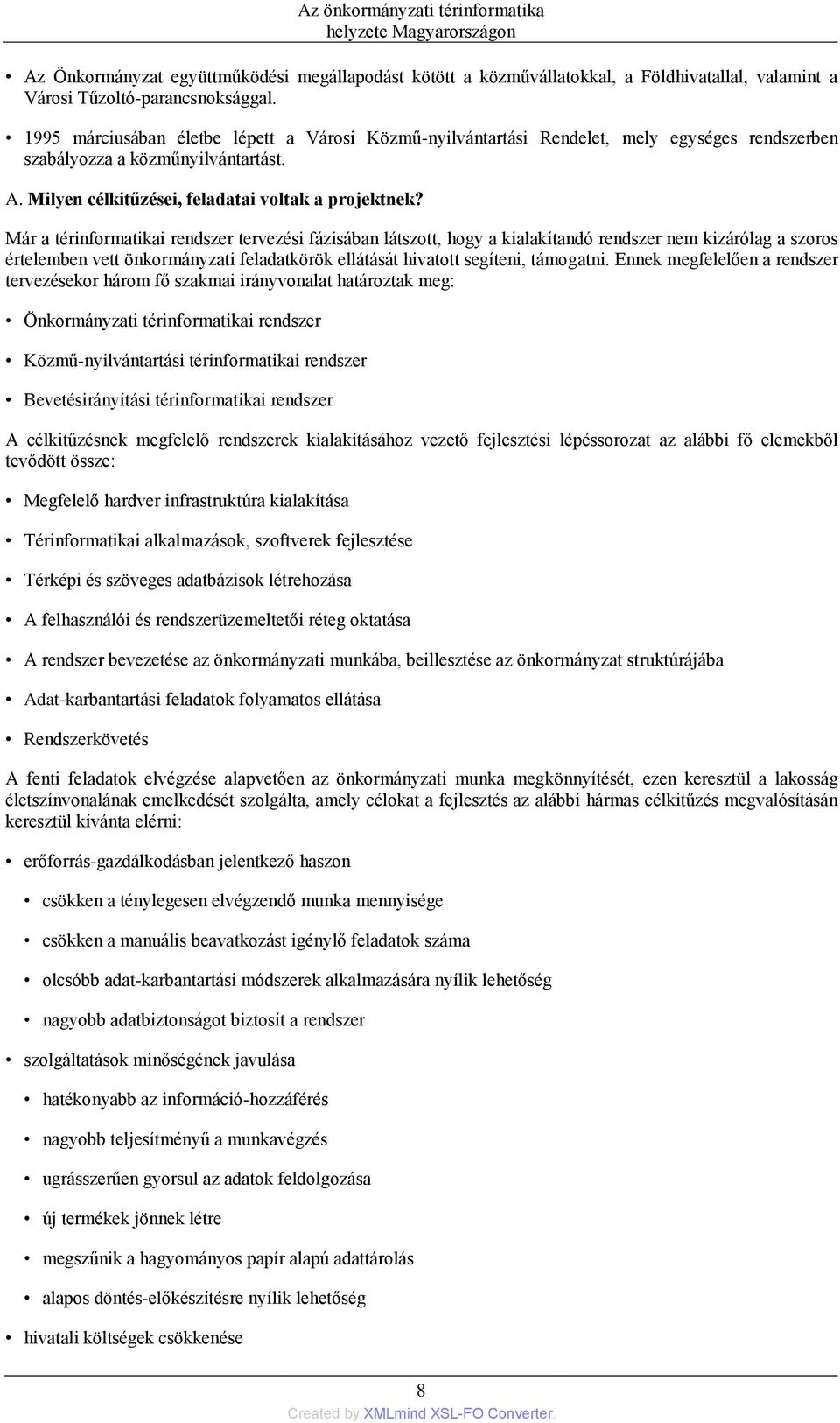 Már a térinformatikai rendszer tervezési fázisában látszott, hogy a kialakítandó rendszer nem kizárólag a szoros értelemben vett önkormányzati feladatkörök ellátását hivatott segíteni, támogatni.
