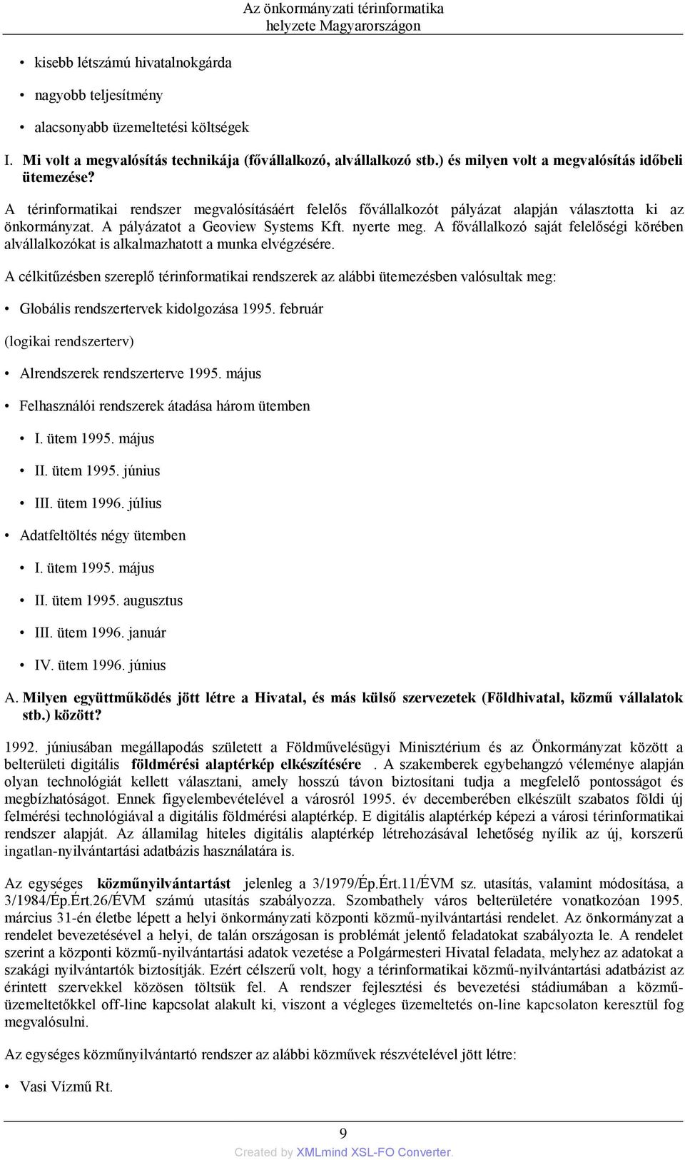 A pályázatot a Geoview Systems Kft. nyerte meg. A fővállalkozó saját felelőségi körében alvállalkozókat is alkalmazhatott a munka elvégzésére.