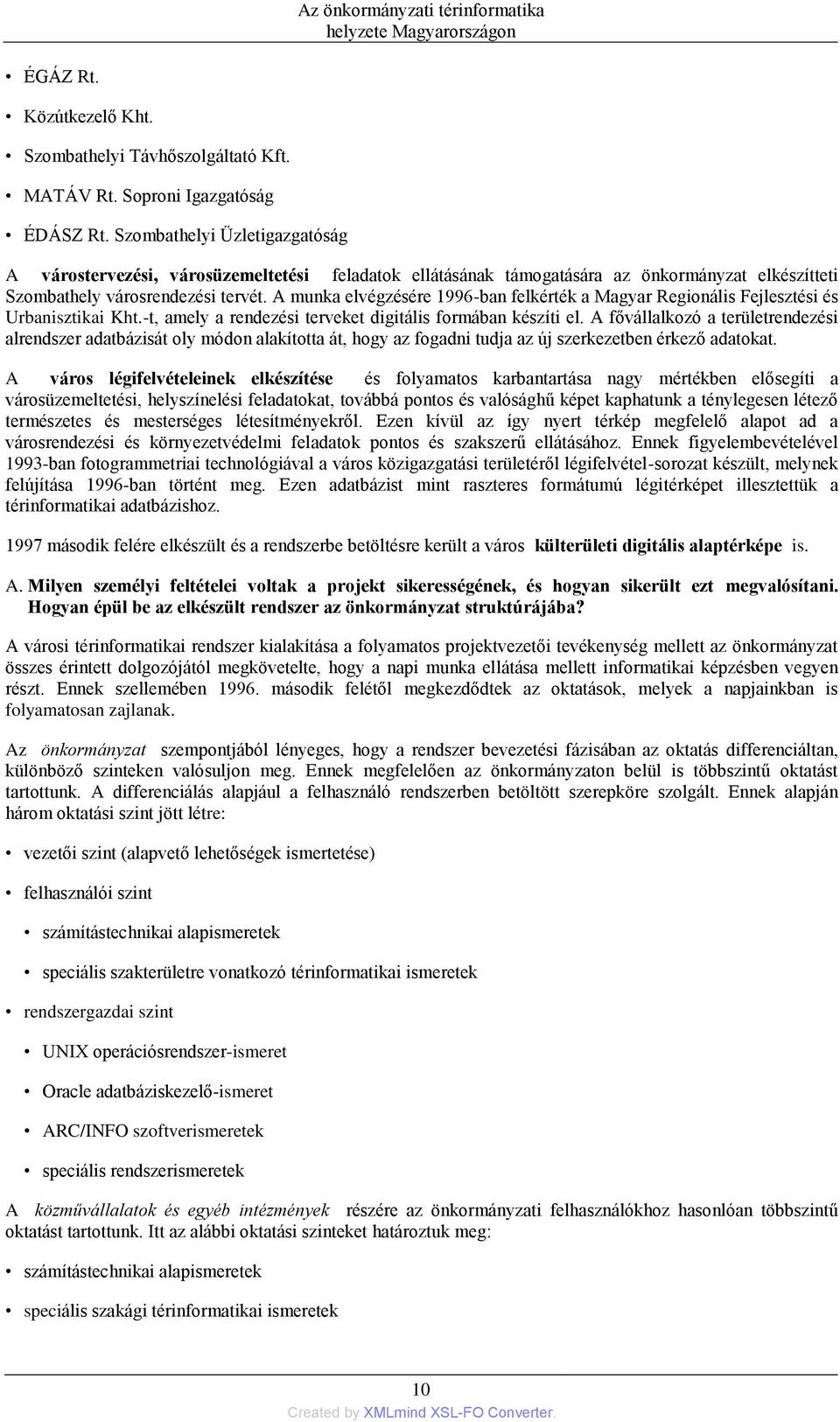 A munka elvégzésére 1996-ban felkérték a Magyar Regionális Fejlesztési és Urbanisztikai Kht.-t, amely a rendezési terveket digitális formában készíti el.