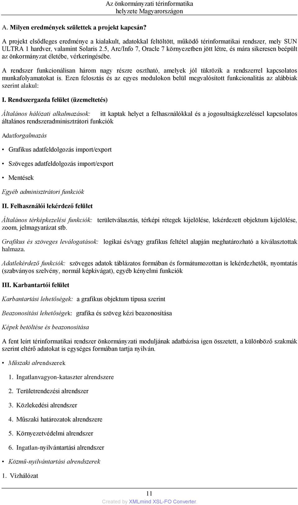 5, Arc/Info 7, Oracle 7 környezetben jött létre, és mára sikeresen beépült az önkormányzat életébe, vérkeringésébe.