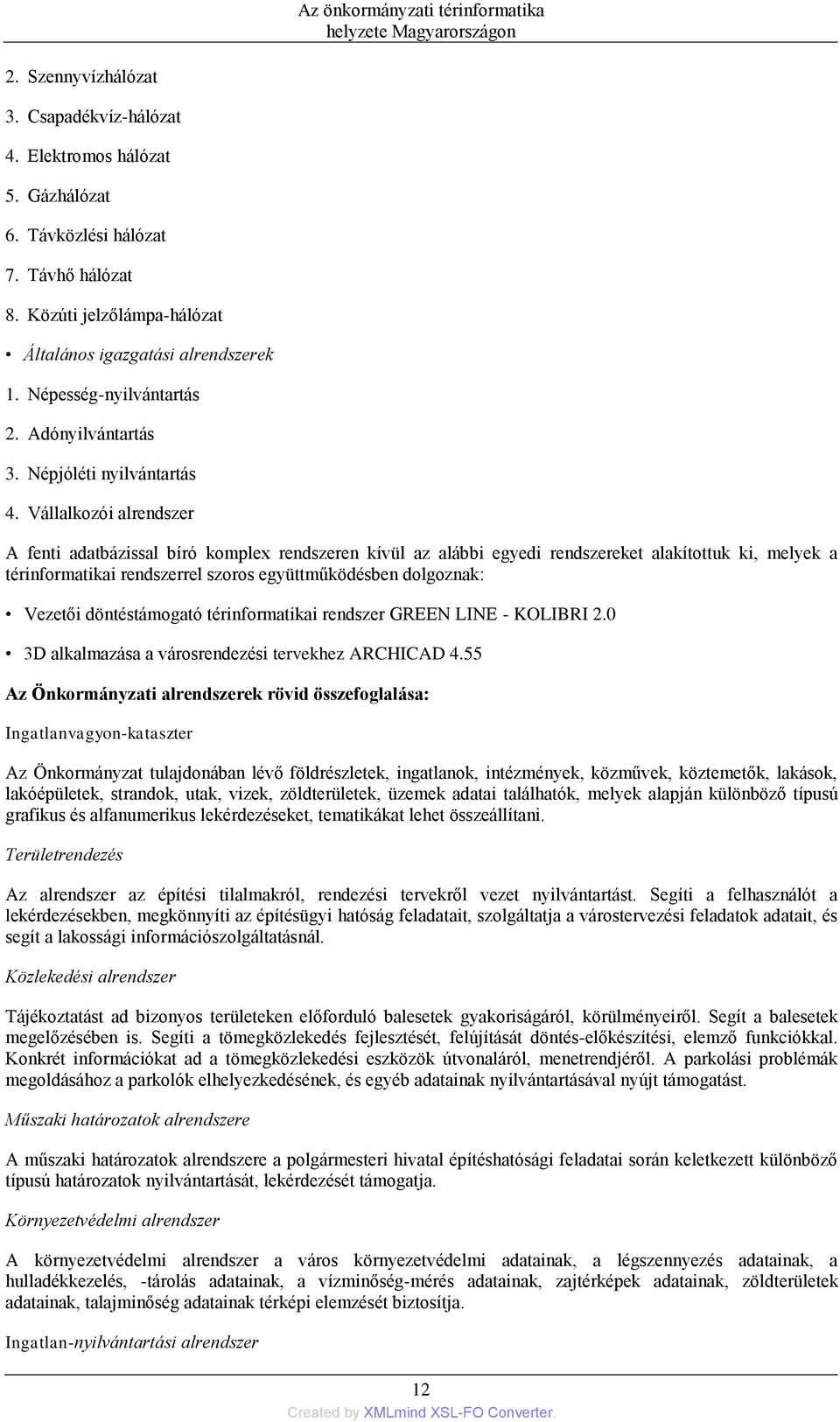 Vállalkozói alrendszer A fenti adatbázissal bíró komplex rendszeren kívül az alábbi egyedi rendszereket alakítottuk ki, melyek a térinformatikai rendszerrel szoros együttműködésben dolgoznak: Vezetői