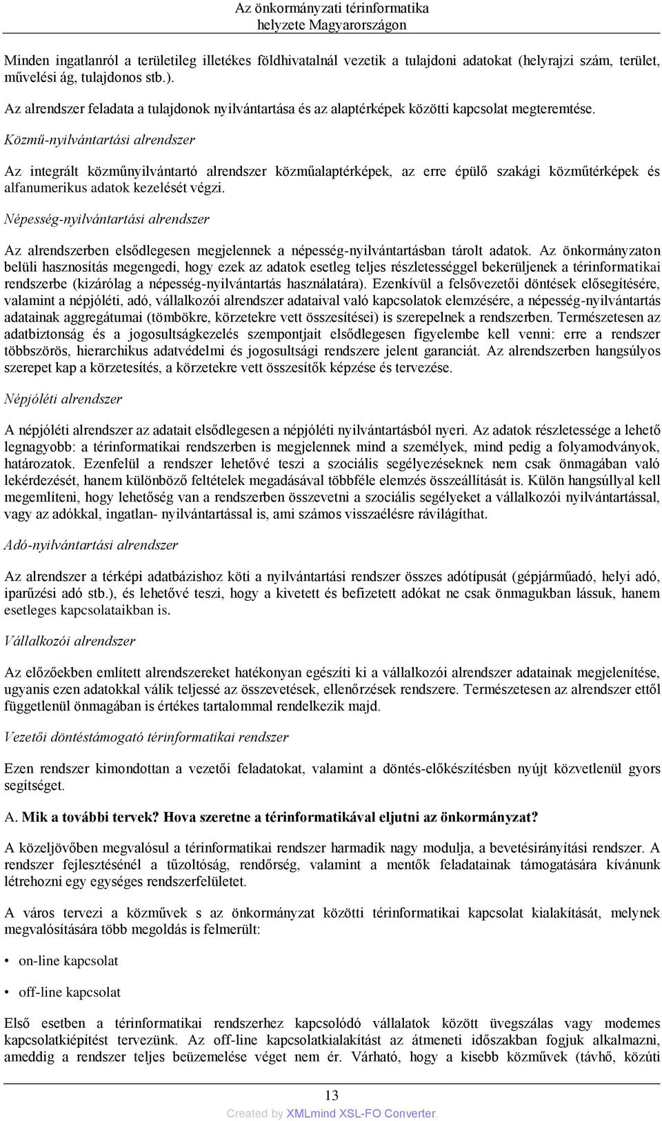 Közmű-nyilvántartási alrendszer Az integrált közműnyilvántartó alrendszer közműalaptérképek, az erre épülő szakági közműtérképek és alfanumerikus adatok kezelését végzi.