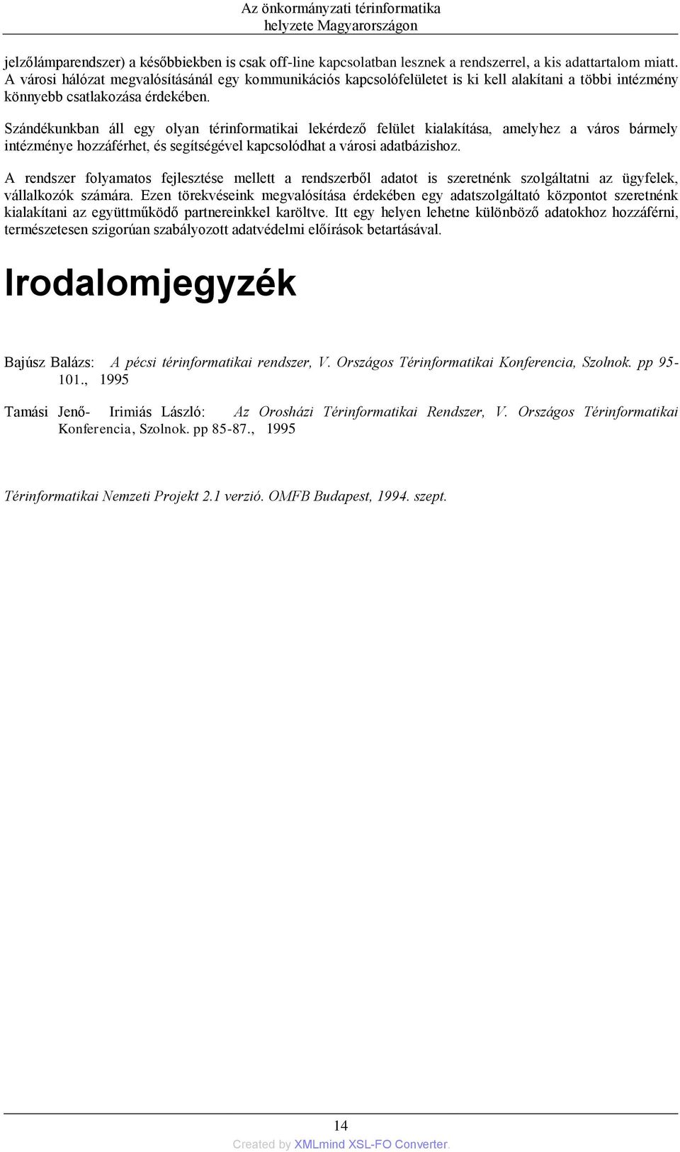 Szándékunkban áll egy olyan térinformatikai lekérdező felület kialakítása, amelyhez a város bármely intézménye hozzáférhet, és segítségével kapcsolódhat a városi adatbázishoz.