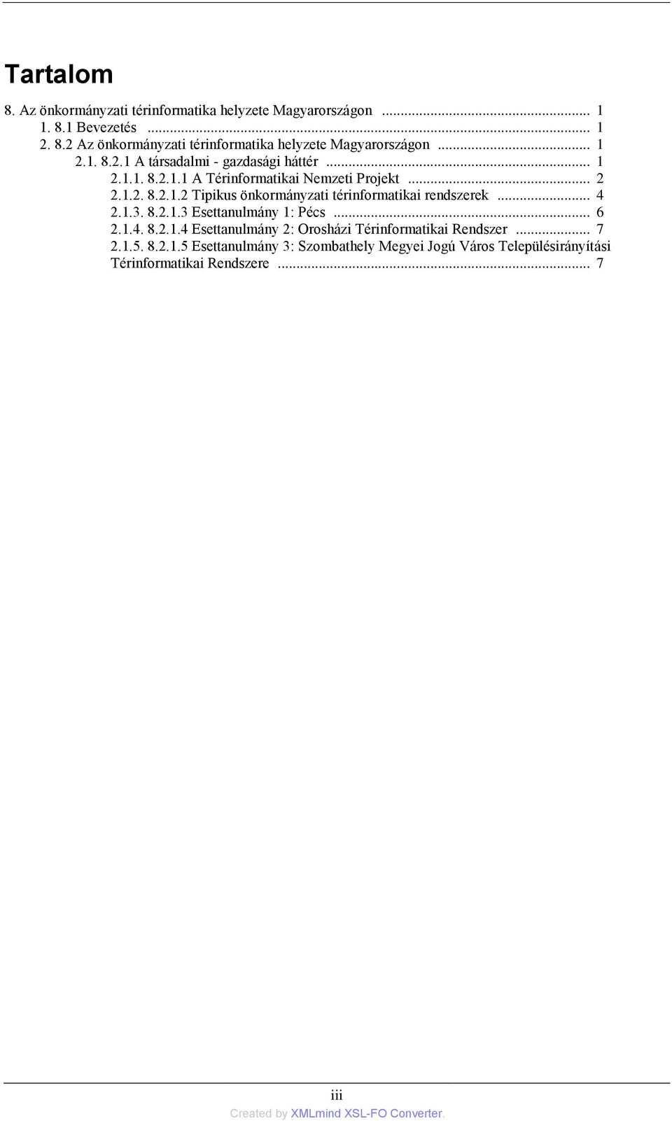 1.3. 8.2.1.3 Esettanulmány 1: Pécs... 6 2.1.4. 8.2.1.4 Esettanulmány 2: Orosházi Térinformatikai Rendszer... 7 2.1.5. 8.2.1.5 Esettanulmány 3: Szombathely Megyei Jogú Város Településirányítási Térinformatikai Rendszere.