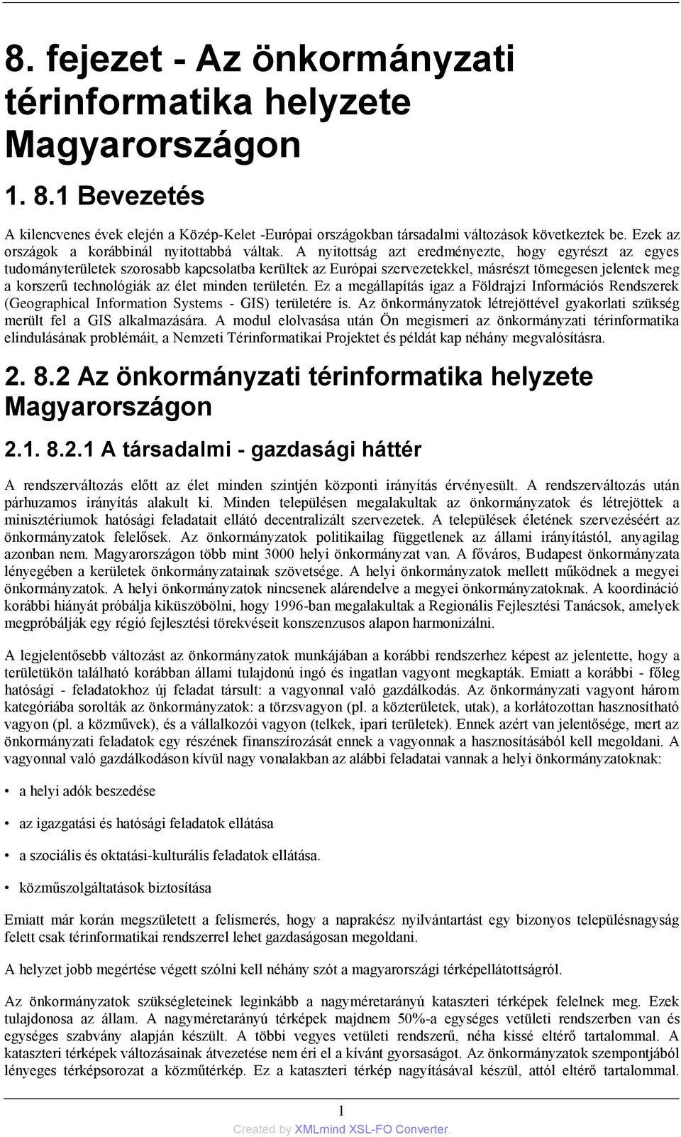 A nyitottság azt eredményezte, hogy egyrészt az egyes tudományterületek szorosabb kapcsolatba kerültek az Európai szervezetekkel, másrészt tömegesen jelentek meg a korszerű technológiák az élet