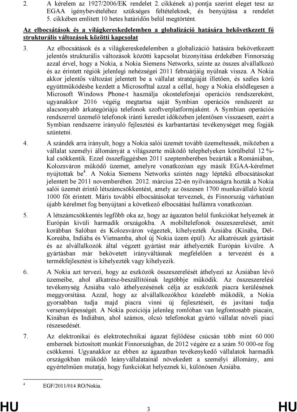 Az elbocsátások és a világkereskedelemben a globalizáció hatására bekövetkezett jelentős strukturális változások közötti kapcsolat bizonyítása érdekében Finnország azzal érvel, hogy a Nokia, a Nokia