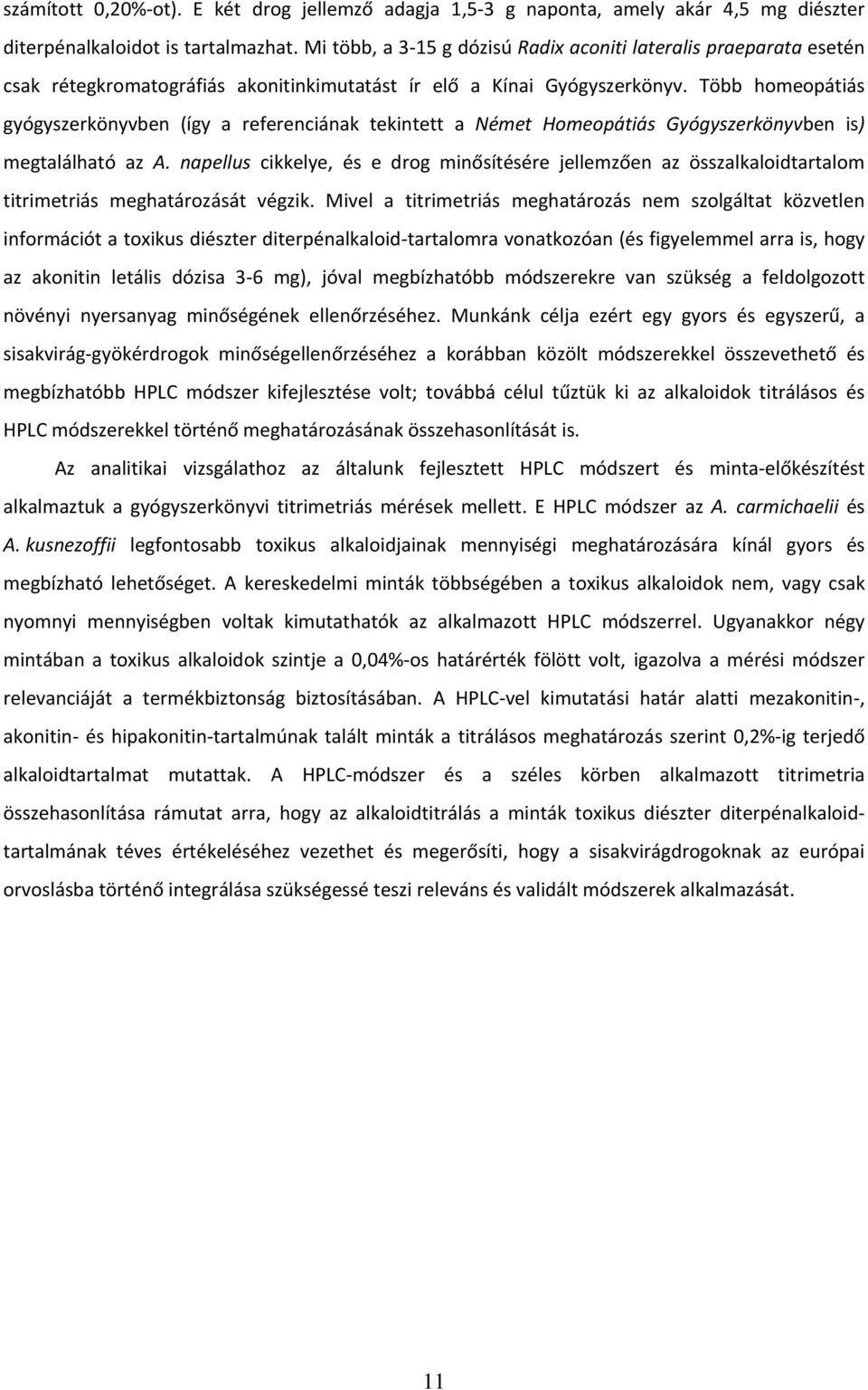 Több homeopátiás gyógyszerkönyvben (így a referenciának tekintett a émet omeopátiás Gyógyszerkönyvben is) megtalálható az A.