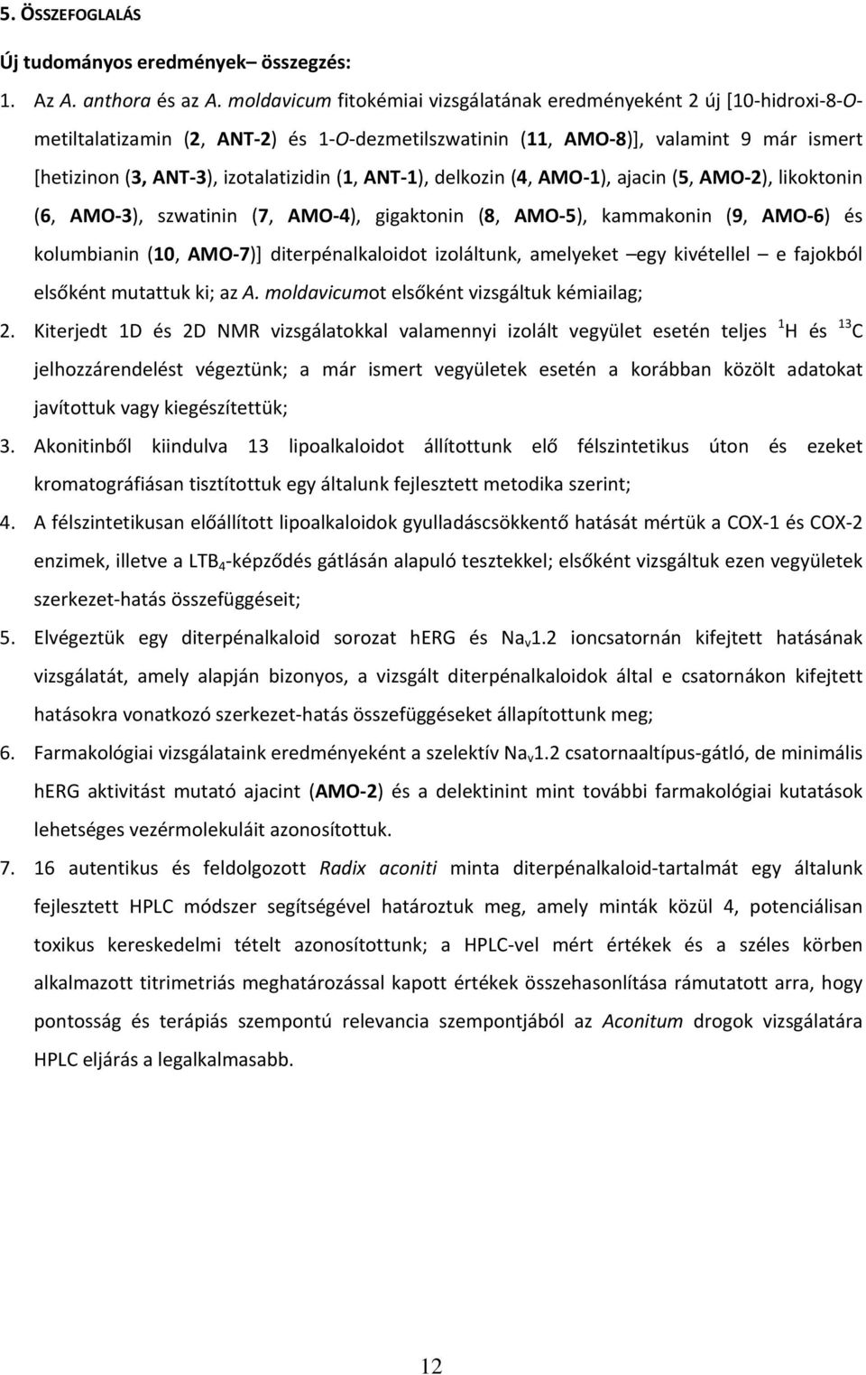 AT 1), delkozin (4, AMO 1), ajacin (5, AMO 2), likoktonin (6, AMO 3), szwatinin (7, AMO 4), gigaktonin (8, AMO 5), kammakonin (9, AMO 6) és kolumbianin (10, AMO 7)] diterpénalkaloidot izoláltunk,