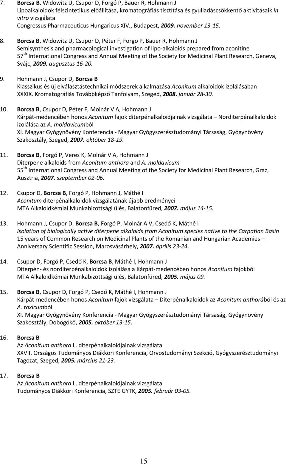 Borcsa B, Widowitz U, Csupor D, Péter F, Forgo P, Bauer R, ohmann J Semisynthesis and pharmacological investigation of lipo alkaloids prepared from aconitine 57 th International Congress and Annual