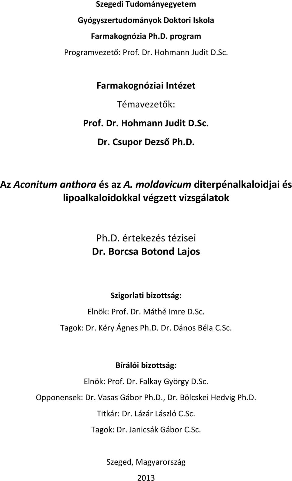 moldavicum diterpénalkaloidjai és lipoalkaloidokkal végzett vizsgálatok Ph.D. értekezés tézisei Dr. Borcsa Botond Lajos Szigorlati bizottság: Elnök: Prof. Dr. Máthé Imre D.