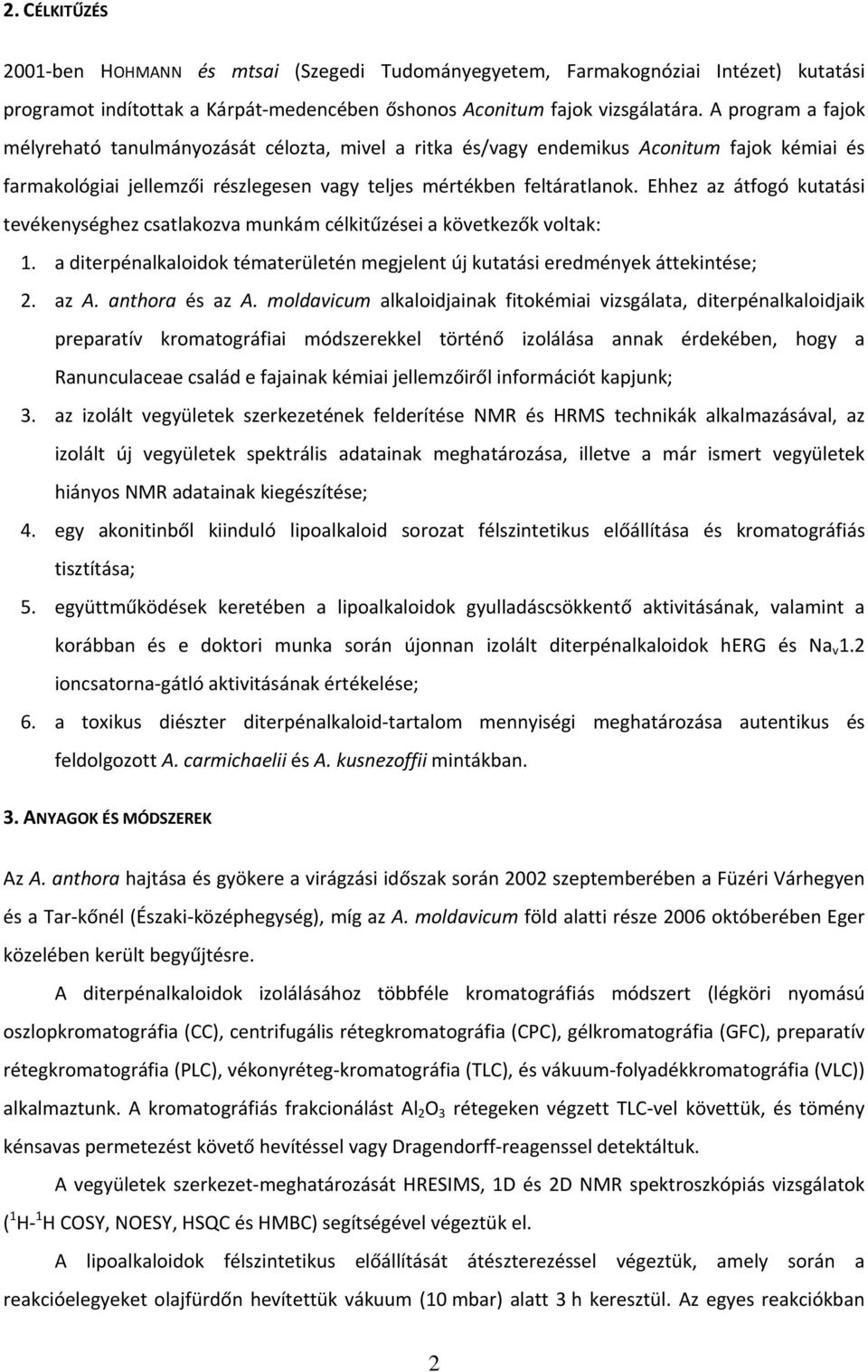 Ehhez az átfogó kutatási tevékenységhez csatlakozva munkám célkitűzései a következők voltak: 1. a diterpénalkaloidok tématerületén megjelent új kutatási eredmények áttekintése; 2. az A.