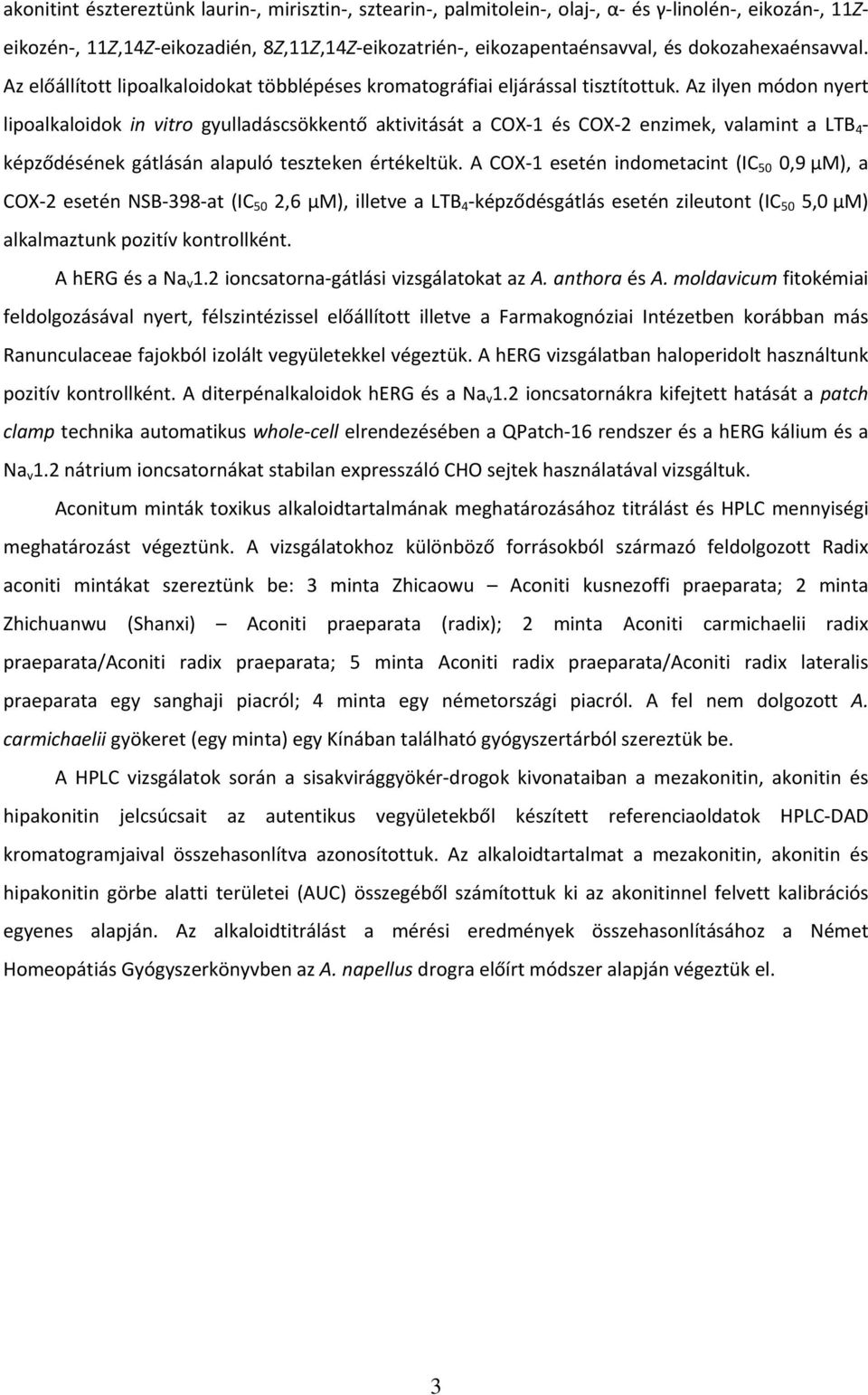 Az ilyen módon nyert lipoalkaloidok in vitro gyulladáscsökkentő aktivitását a COX 1 és COX 2 enzimek, valamint a LTB 4 képződésének gátlásán alapuló teszteken értékeltük.