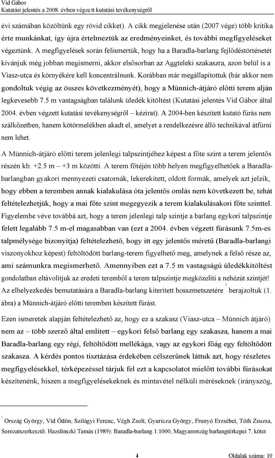 koncentrálnunk. Korábban már megállapítottuk (bár akkor nem gondoltuk végig az összes következményét), hogy a Münnich-átjáró előtti terem alján legkevesebb 7.