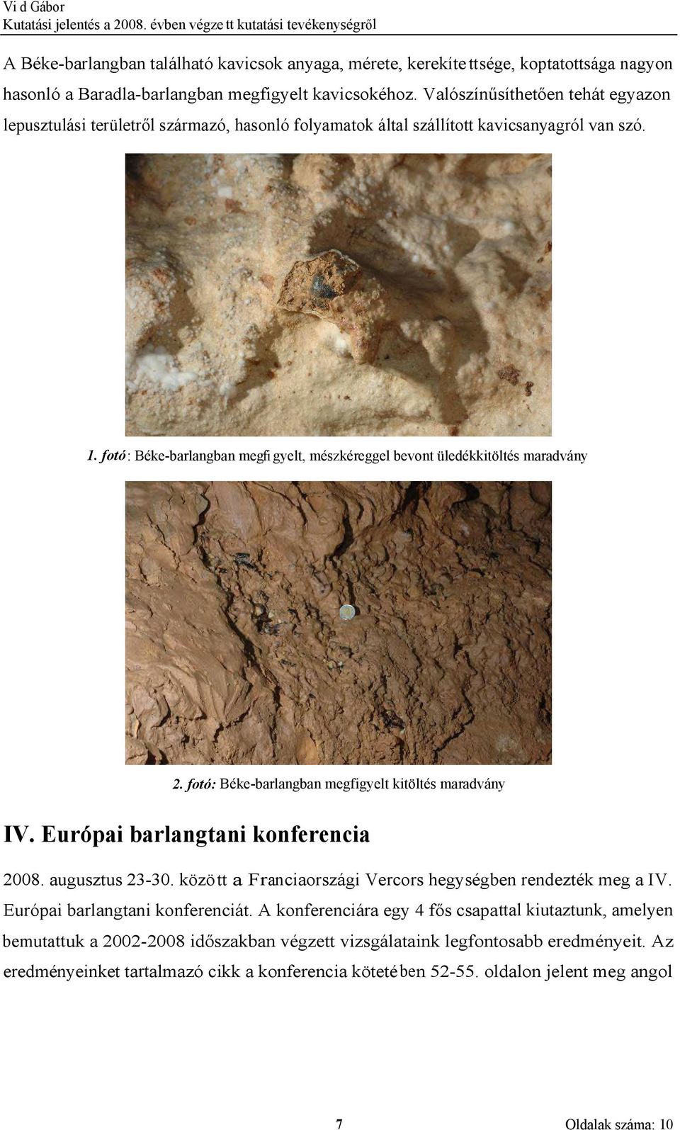 fotó: Béke-barlangban megfi gyelt, mészkéreggel bevont üledékkitöltés maradvány 2. fotó: Béke-barlangban megfigyelt kitöltés maradvány IV. Európai barlangtani konferencia 2008. augusztus 23-30.