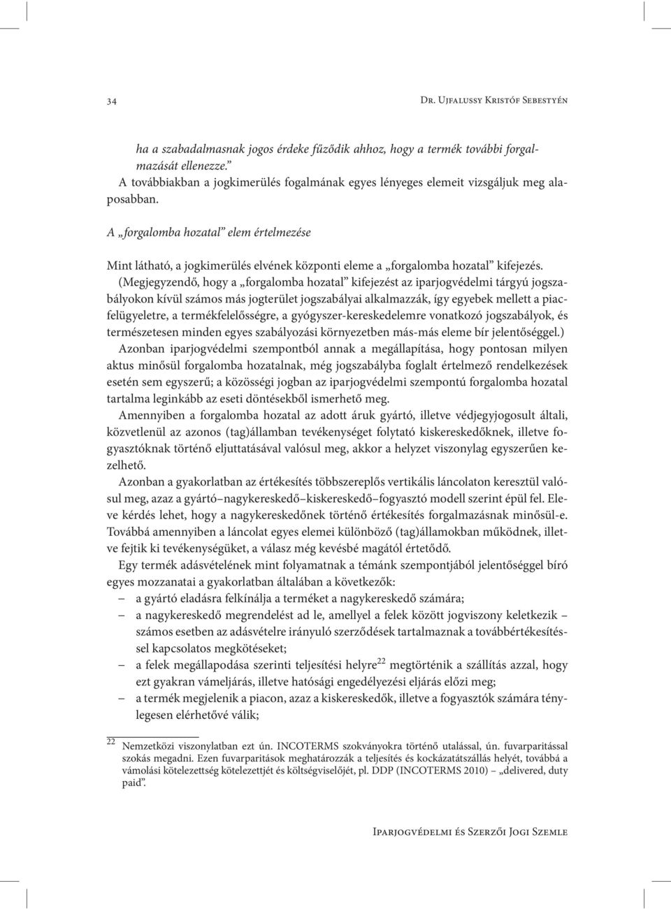 A forgalomba hozatal elem értelmezése Mint látható, a jogkimerülés elvének központi eleme a forgalomba hozatal kifejezés.