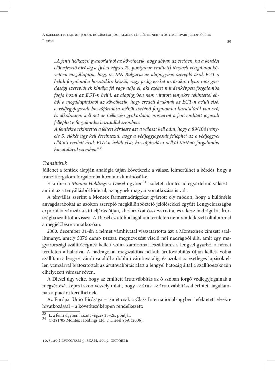 pontjában említett] ténybeli vizsgálatot követően megállapítja, hogy az IPN Bulgaria az alapügyben szereplő áruk EGT-n belüli forgalomba hozatalára készül, vagy pedig ezeket az árukat olyan más
