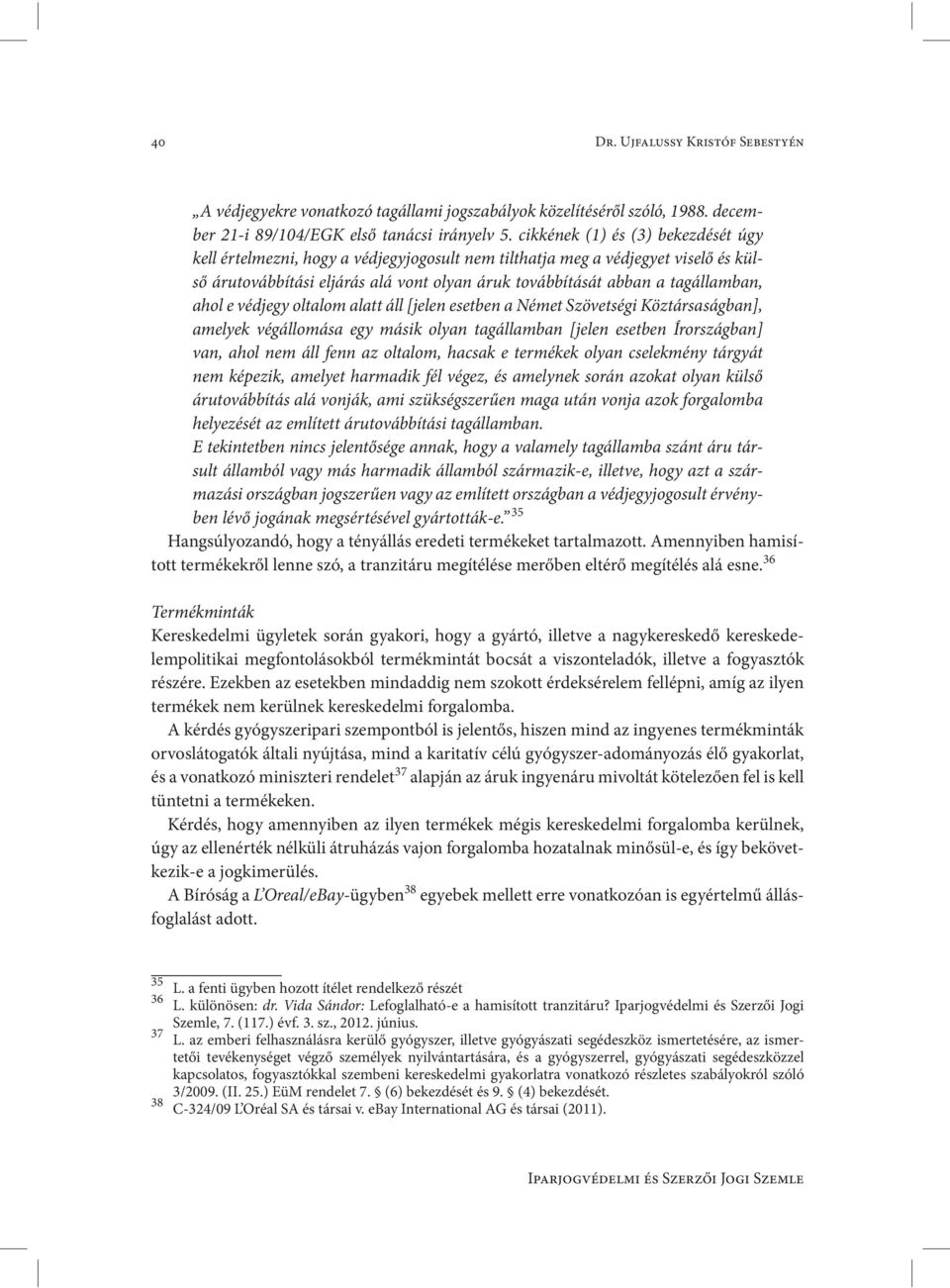 ahol e védjegy oltalom alatt áll [jelen esetben a Német Szövetségi Köztársaságban], amelyek végállomása egy másik olyan tagállamban [jelen esetben Írországban] van, ahol nem áll fenn az oltalom,