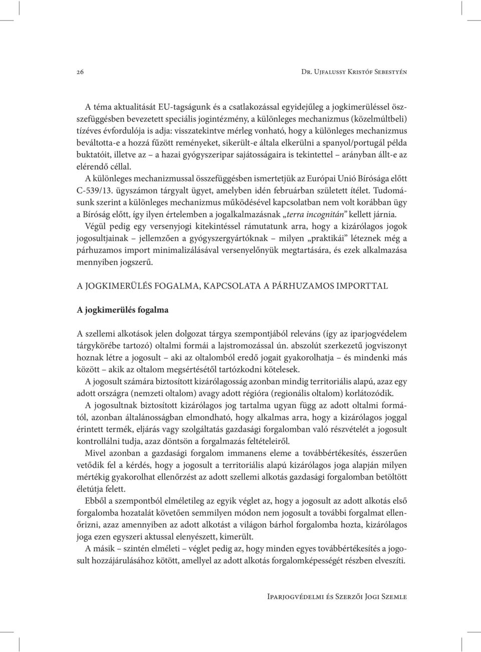 (közelmúltbeli) tízéves évfordulója is adja: visszatekintve mérleg vonható, hogy a különleges mechanizmus beváltotta-e a hozzá fűzött reményeket, sikerült-e általa elkerülni a spanyol/portugál példa