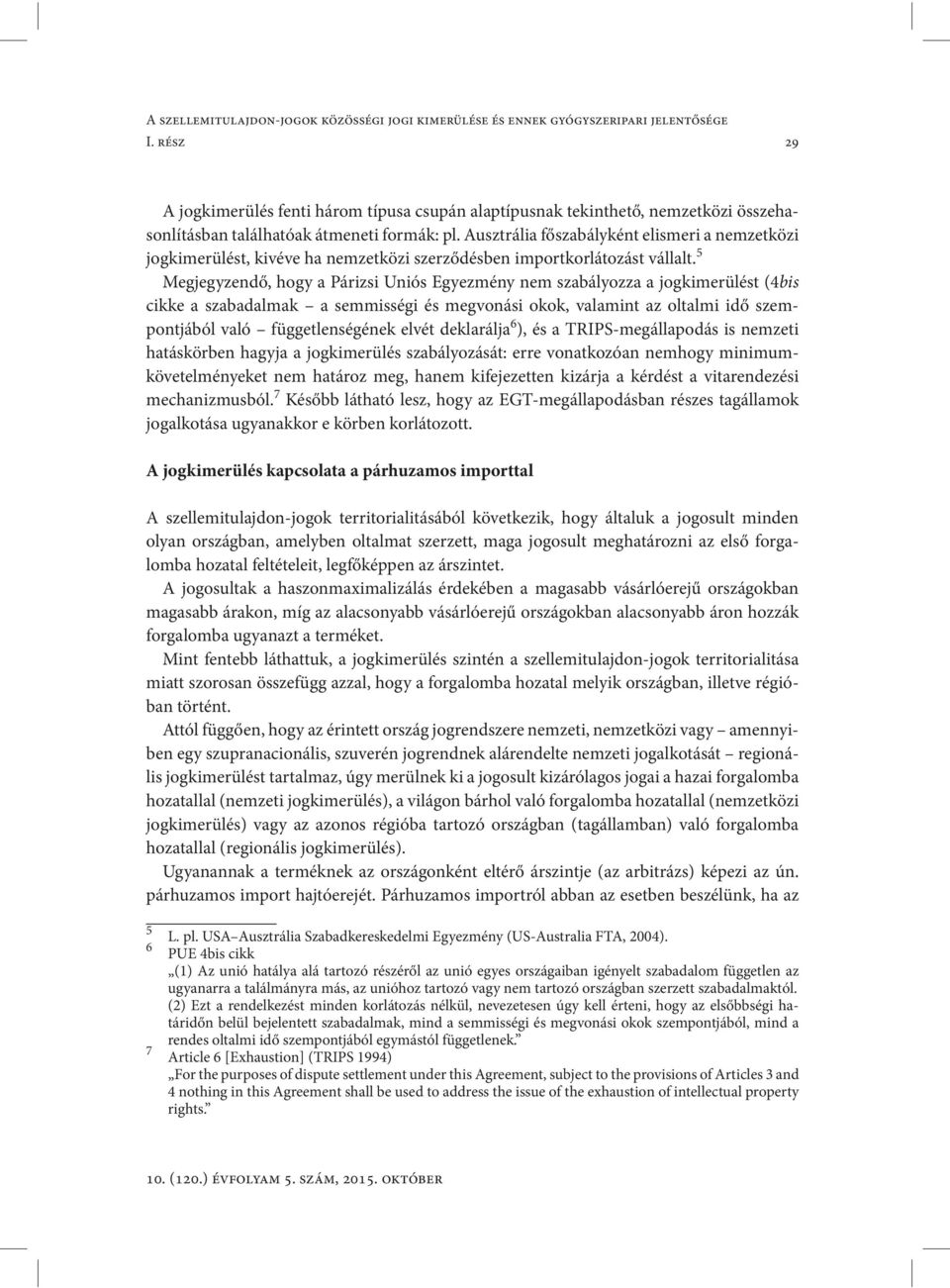 Ausztrália főszabályként elismeri a nemzetközi jogkimerülést, kivéve ha nemzetközi szerződésben importkorlátozást vállalt.
